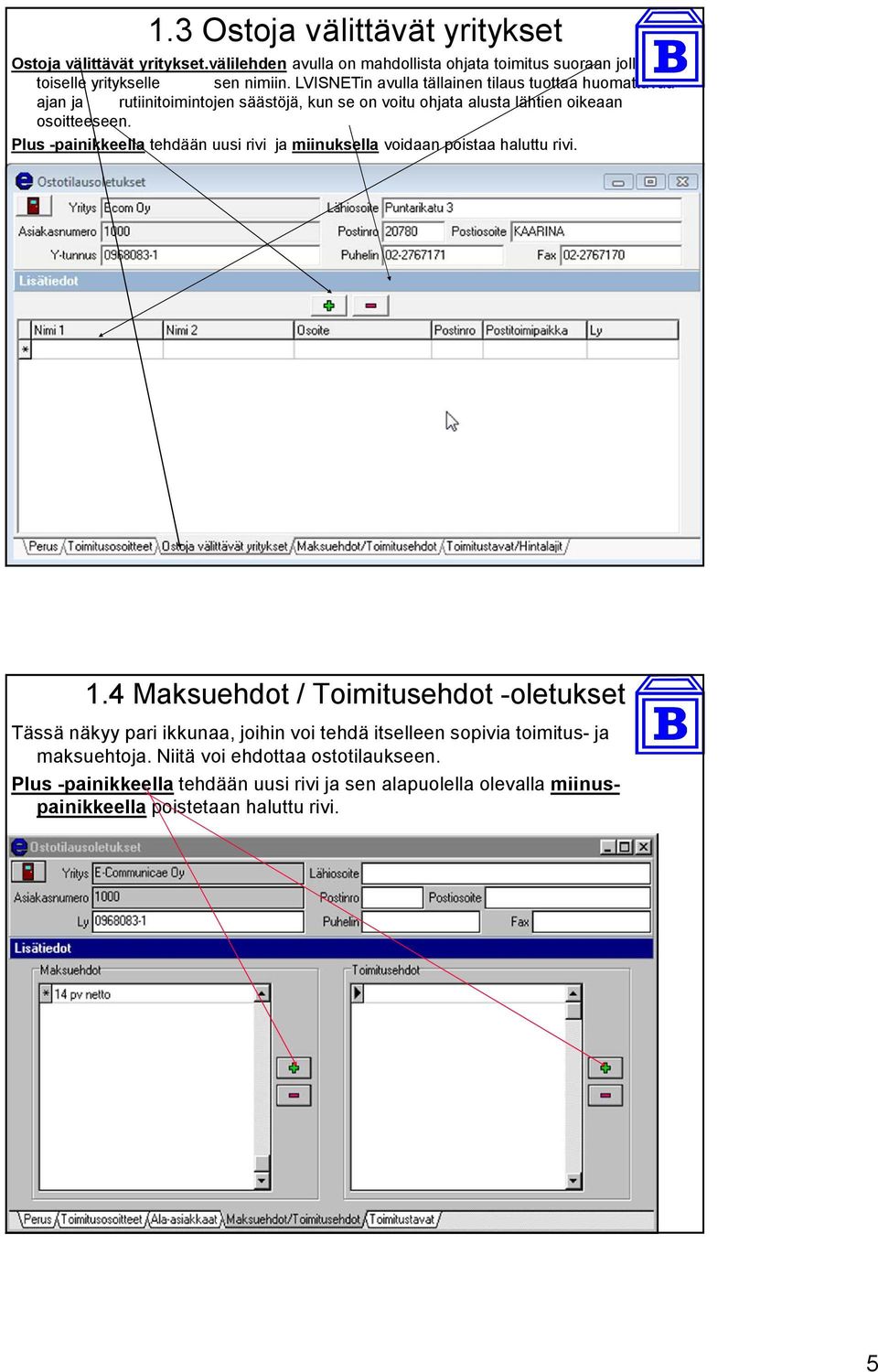 Plus -painikkeella tehdään uusi rivi ja miinuksella voidaan poistaa haluttu rivi. 1.