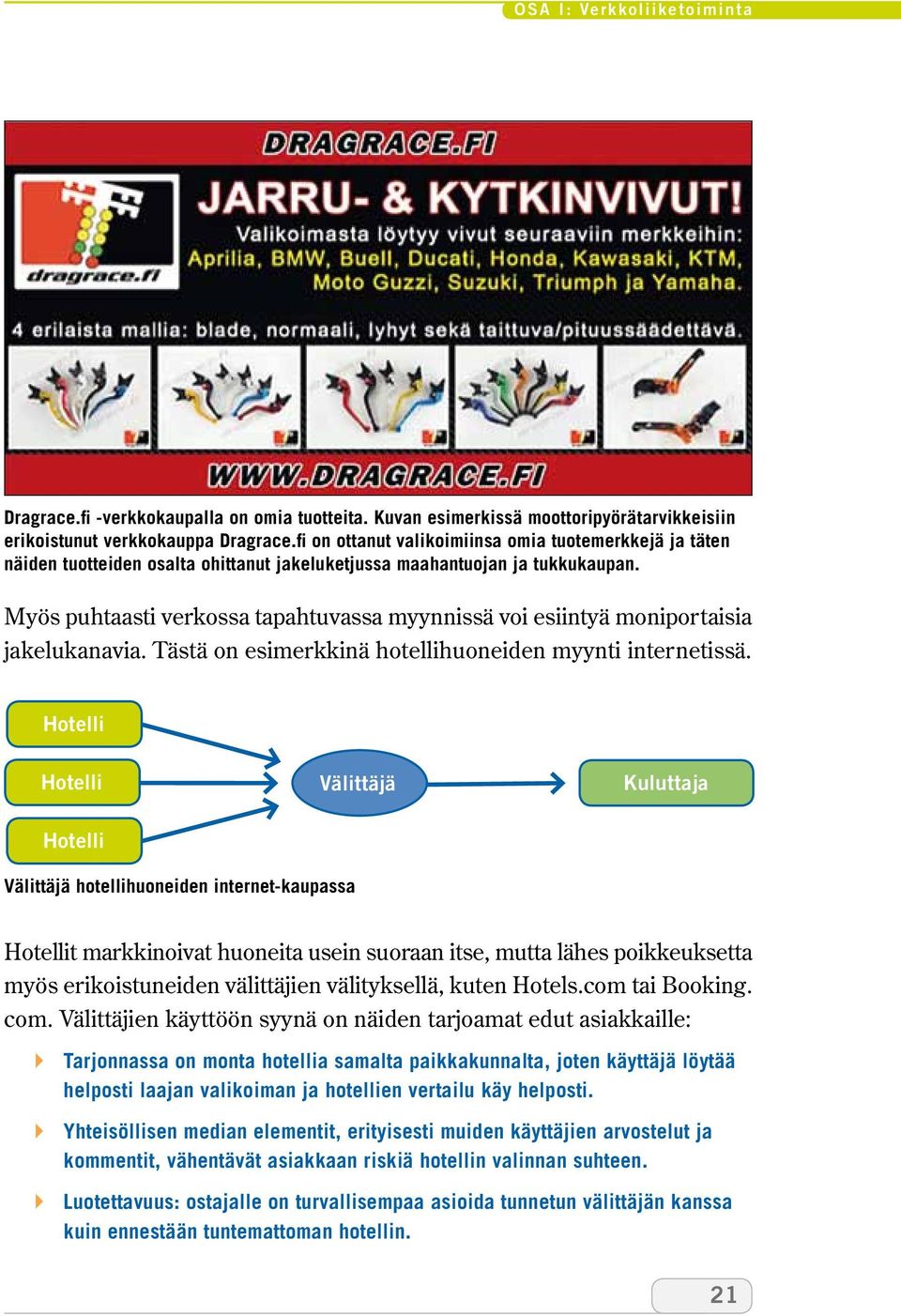 Myös puhtaasti verkossa tapahtuvassa myynnissä voi esiintyä moniportaisia jakelukanavia. Tästä on esimerkkinä hotellihuoneiden myynti internetissä.