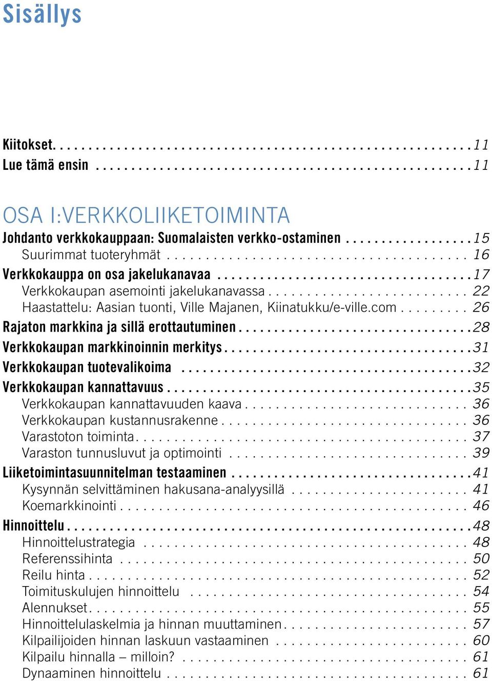 .......................... 22 Haastattelu: Aasian tuonti, Ville Majanen, Kiinatukku/e-ville.com.......... 26 Rajaton markkina ja sillä erottautuminen................................. 28 Verkkokaupan markkinoinnin merkitys.