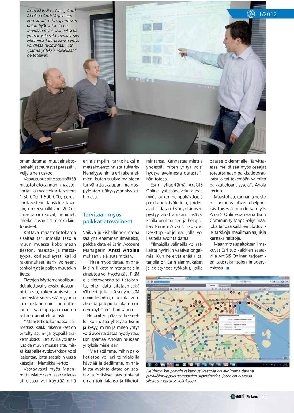 Esri sparraa yrityksiä mielellään, he toteavat. 1/2012 oman datansa, muut aineistojenhaltijat seuraavat perässä, Veijalainen uskoo.