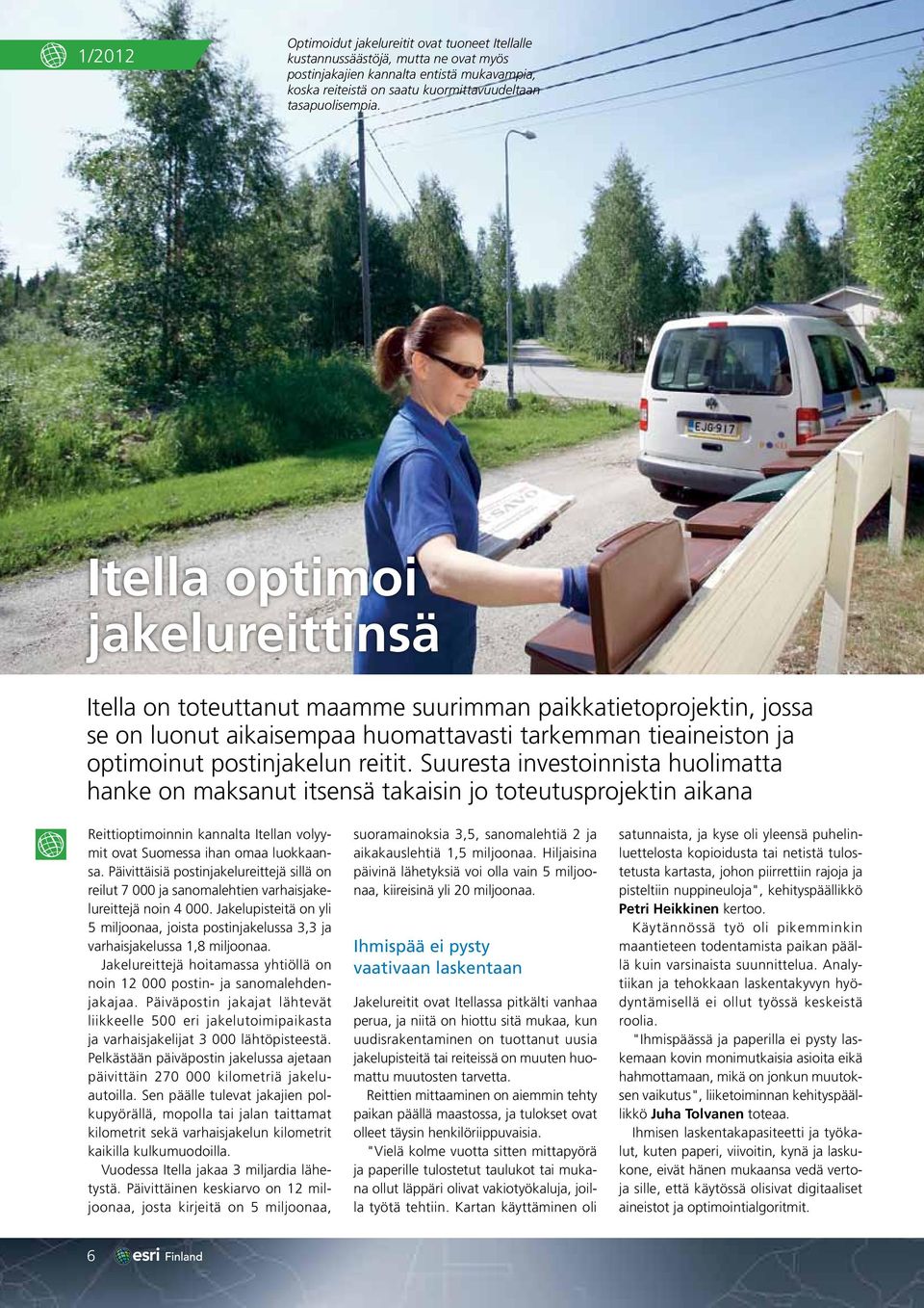 Suuresta investoinnista huolimatta hanke on maksanut itsensä takaisin jo toteutusprojektin aikana Reittioptimoinnin kannalta Itellan volyymit ovat Suomessa ihan omaa luokkaansa.