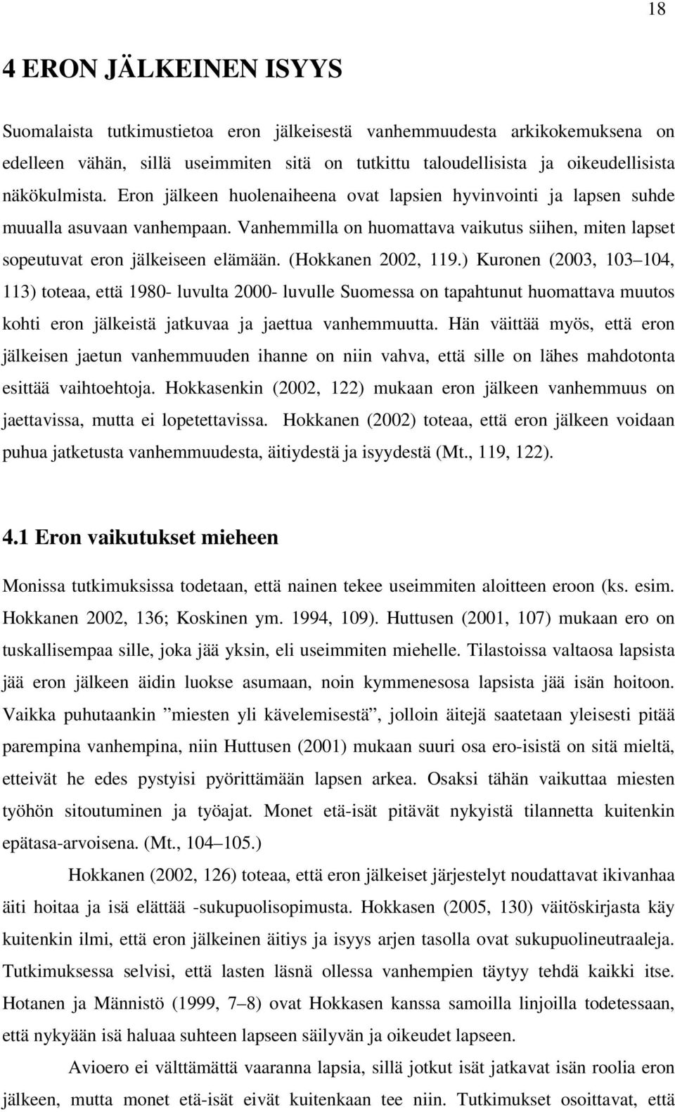 Vanhemmilla on huomattava vaikutus siihen, miten lapset sopeutuvat eron jälkeiseen elämään. (Hokkanen 2002, 119.