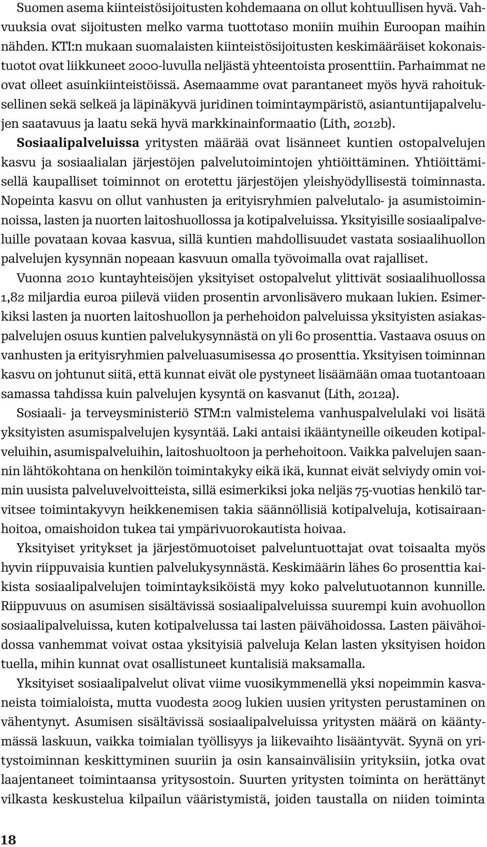 Asemaamme ovat parantaneet myös hyvä rahoituksellinen sekä selkeä ja läpinäkyvä juridinen toimintaympäristö, asiantuntijapalvelujen saatavuus ja laatu sekä hyvä markkinainformaatio (Lith, 2012b).