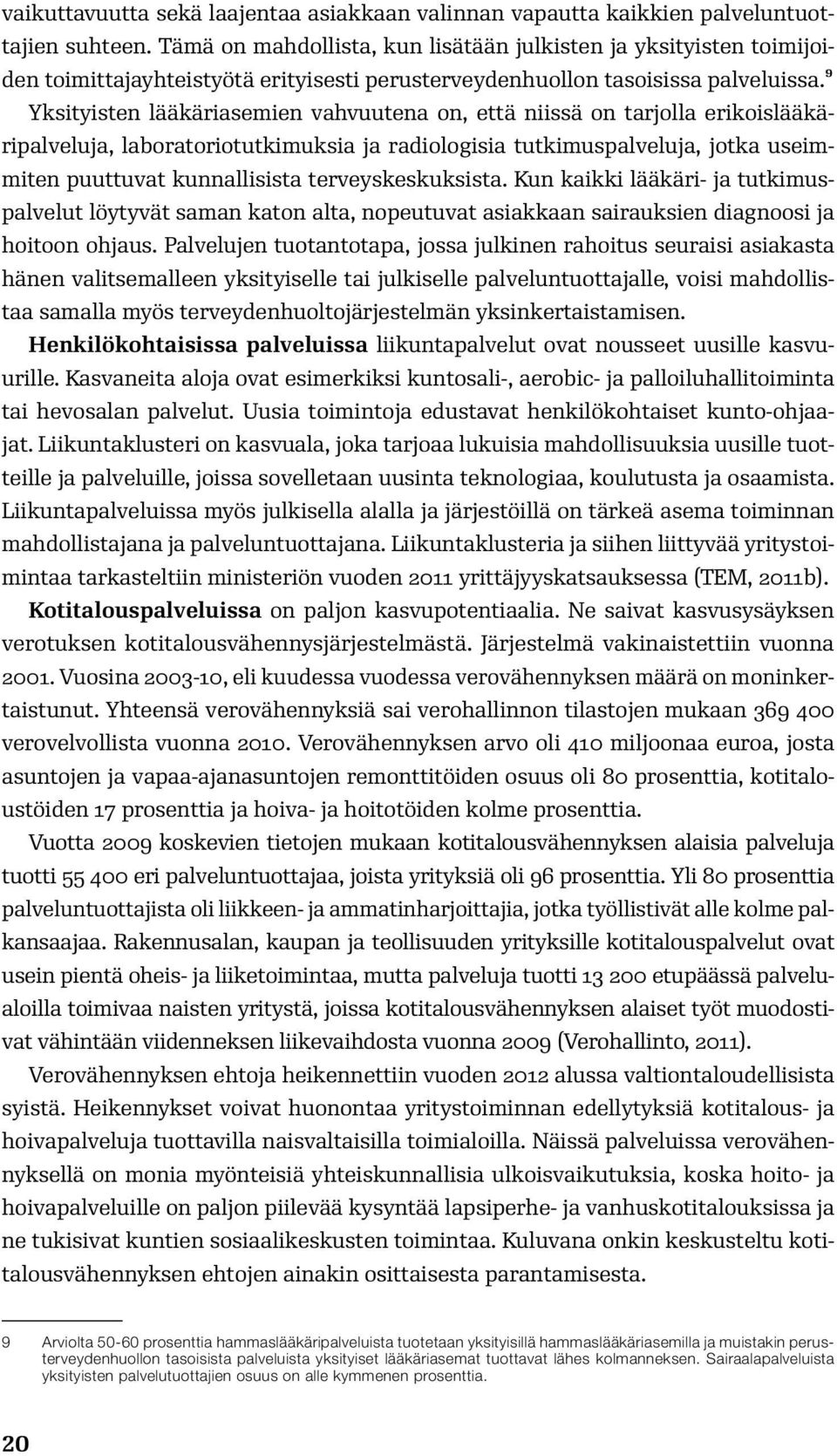 9 Yksityisten lääkäriasemien vahvuutena on, että niissä on tarjolla erikoislääkäripalveluja, laboratoriotutkimuksia ja radiologisia tutkimuspalveluja, jotka useimmiten puuttuvat kunnallisista