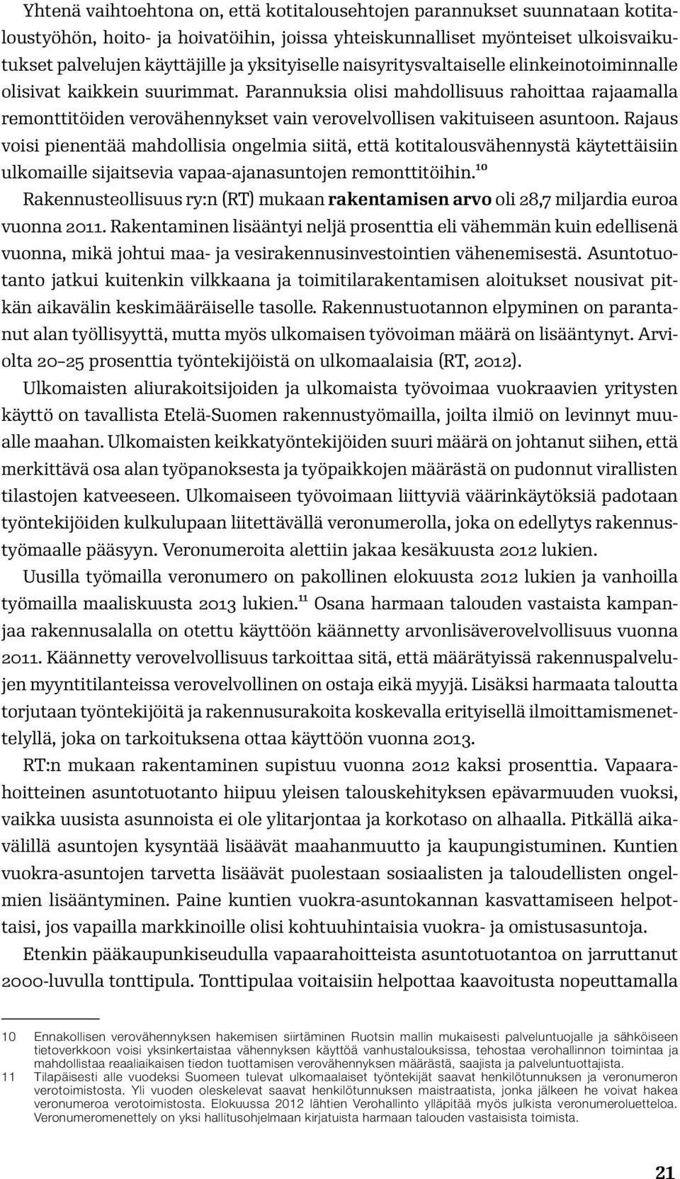 Parannuksia olisi mahdollisuus rahoittaa rajaamalla remonttitöiden verovähennykset vain verovelvollisen vakituiseen asuntoon.