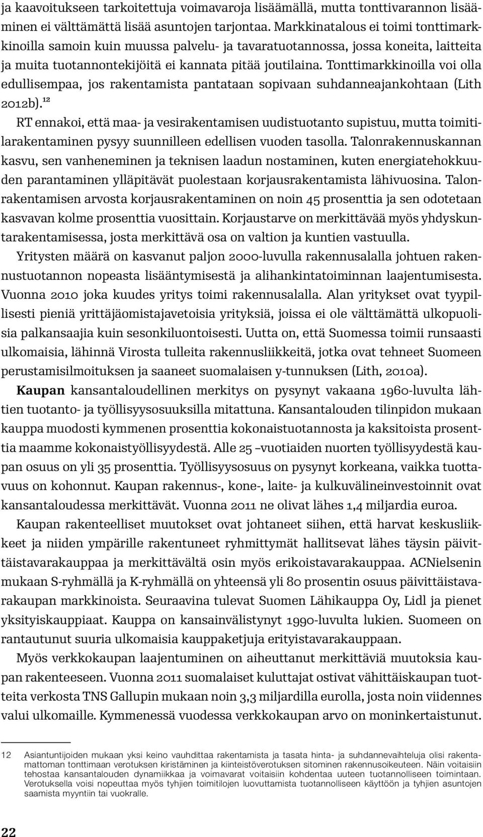 Tonttimarkkinoilla voi olla edullisempaa, jos rakentamista pantataan sopivaan suhdanneajankohtaan (Lith 2012b).