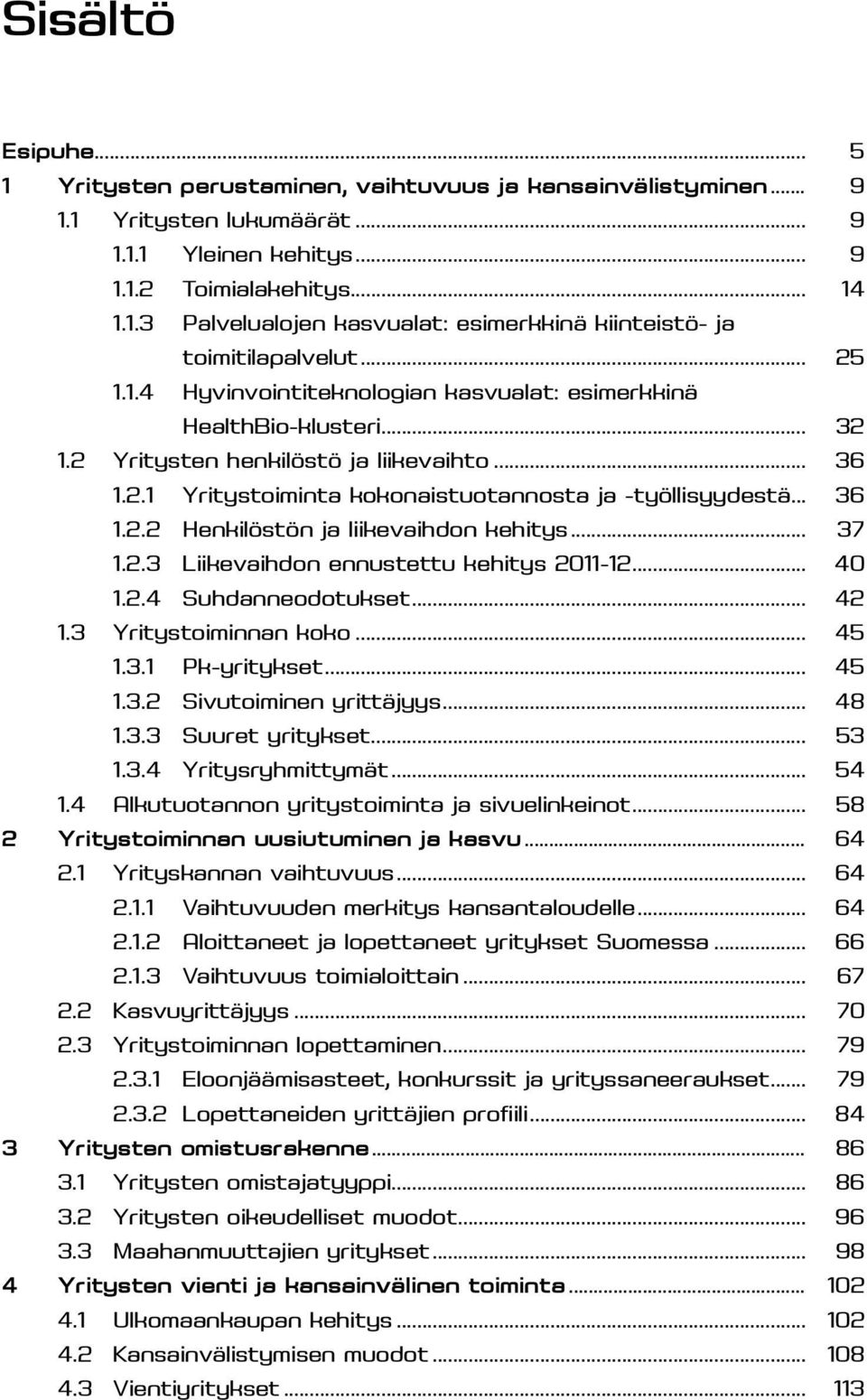 .. 37 1.2.3 Liikevaihdon ennustettu kehitys 2011-12... 40 1.2.4 Suhdanneodotukset... 42 1.3 Yritystoiminnan koko... 45 1.3.1 Pk-yritykset... 45 1.3.2 Sivutoiminen yrittäjyys... 48 1.3.3 Suuret yritykset.