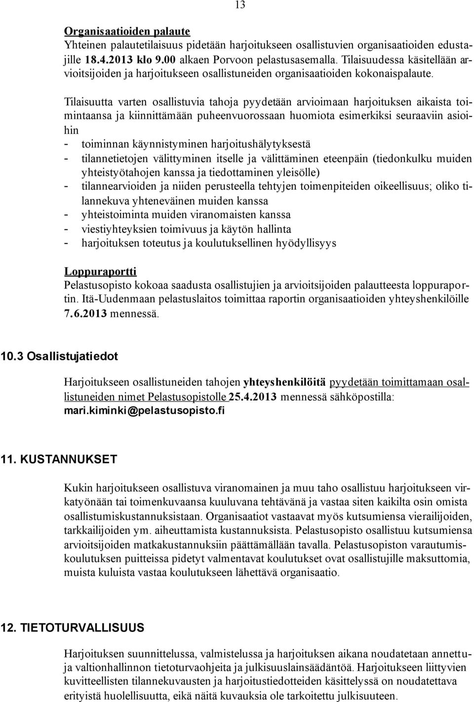 Tilaisuutta varten osallistuvia tahoja pyydetään arvioimaan harjoituksen aikaista toimintaansa ja kiinnittämään puheenvuorossaan huomiota esimerkiksi seuraaviin asioihin - toiminnan käynnistyminen