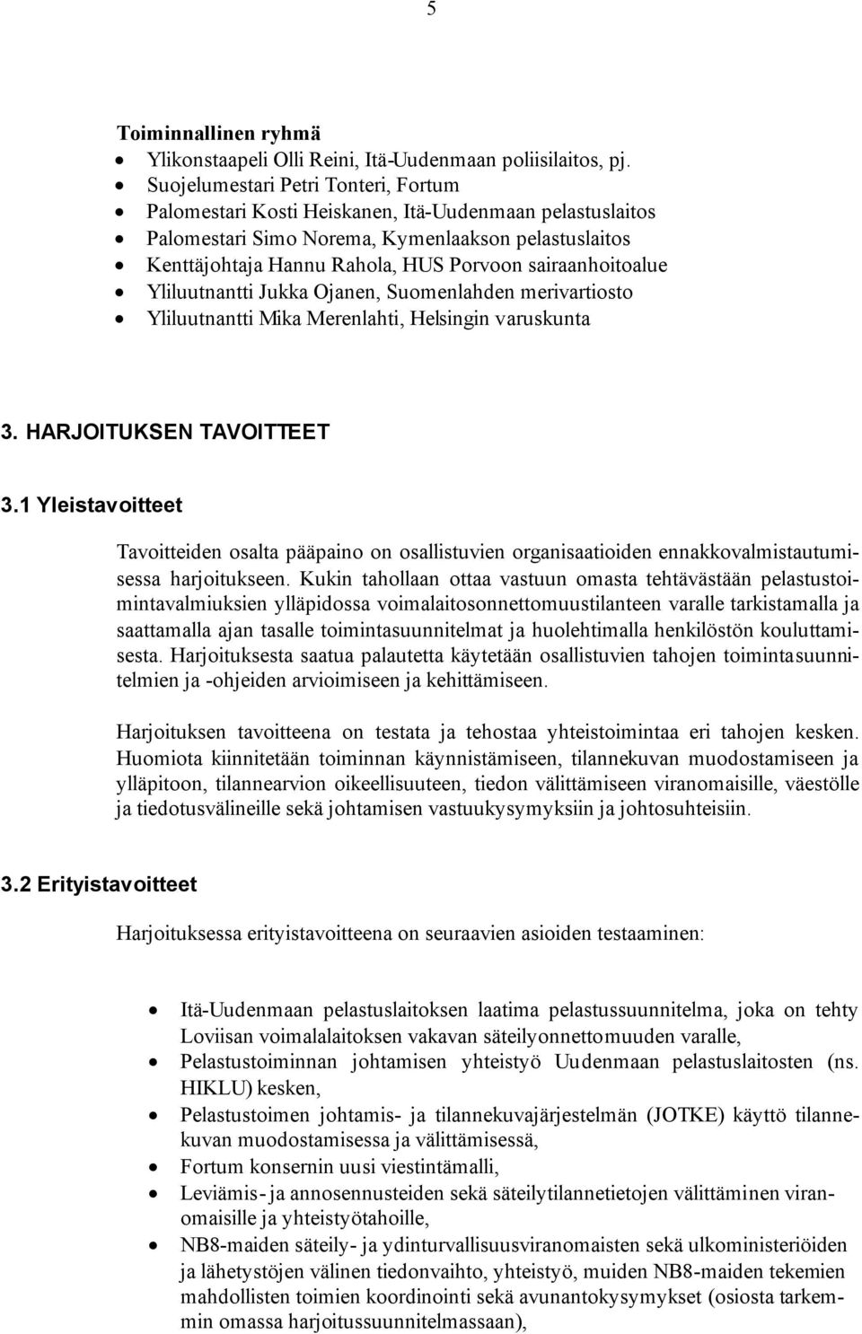 sairaanhoitoalue Yliluutnantti Jukka Ojanen, Suomenlahden merivartiosto Yliluutnantti Mika Merenlahti, Helsingin varuskunta 3. HARJOITUKSEN TAVOITTEET 3.