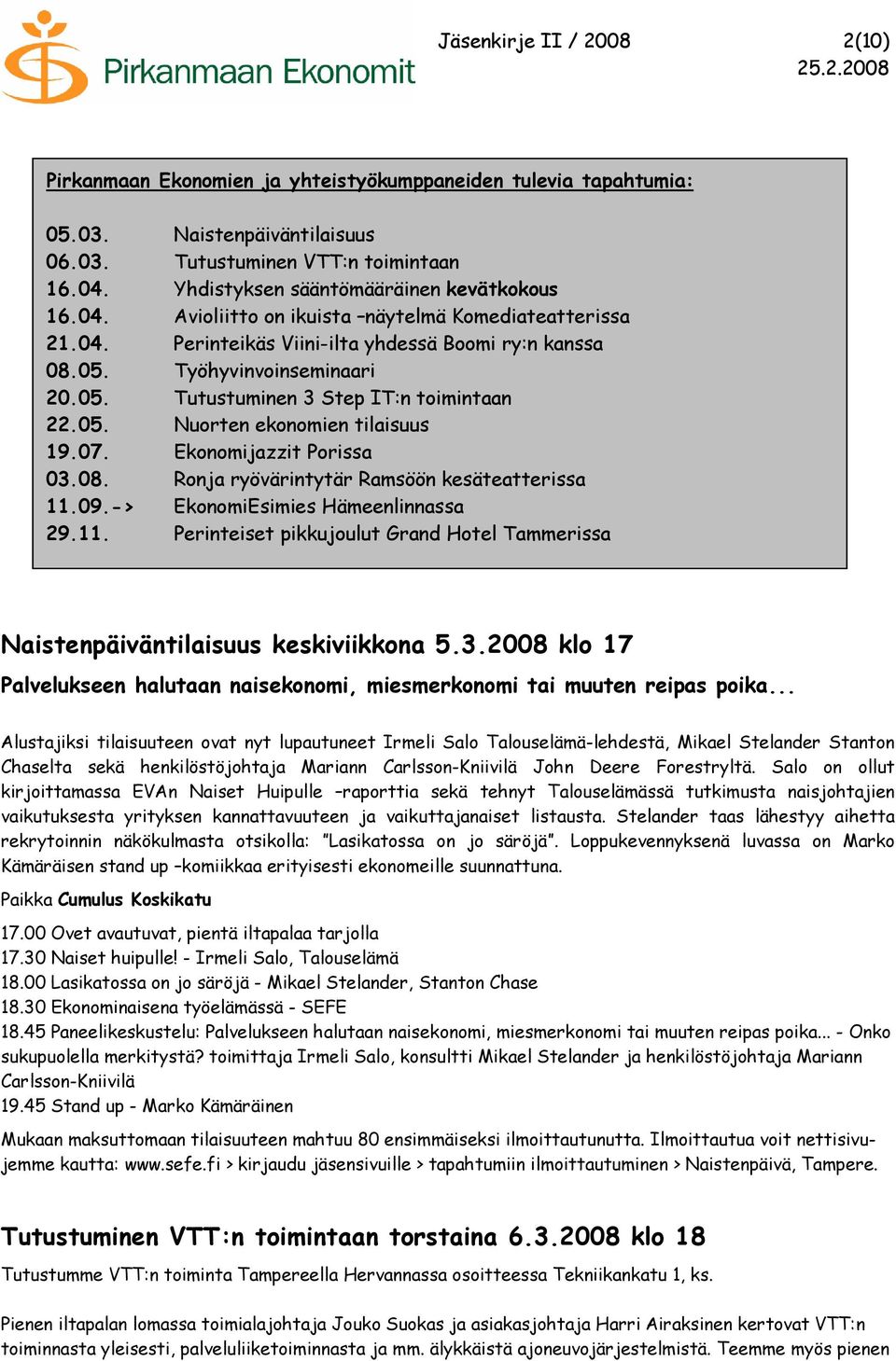 05. Nuorten ekonomien tilaisuus 19.07. Ekonomijazzit Porissa 03.08. Ronja ryövärintytär Ramsöön kesäteatterissa 11.