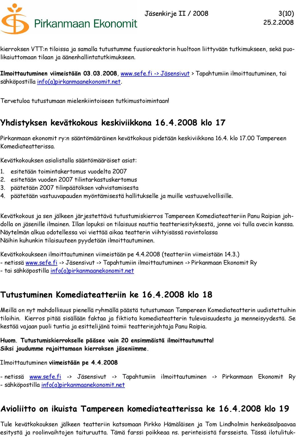 Tervetuloa tutustumaan mielenkiintoiseen tutkimustoimintaan! Yhdistyksen kevätkokous keskiviikkona 16.4.2008 klo 17 Pirkanmaan ekonomit ry:n sääntömääräinen kevätkokous pidetään keskiviikkona 16.4. klo 17.00 Tampereen Komediateatterissa.