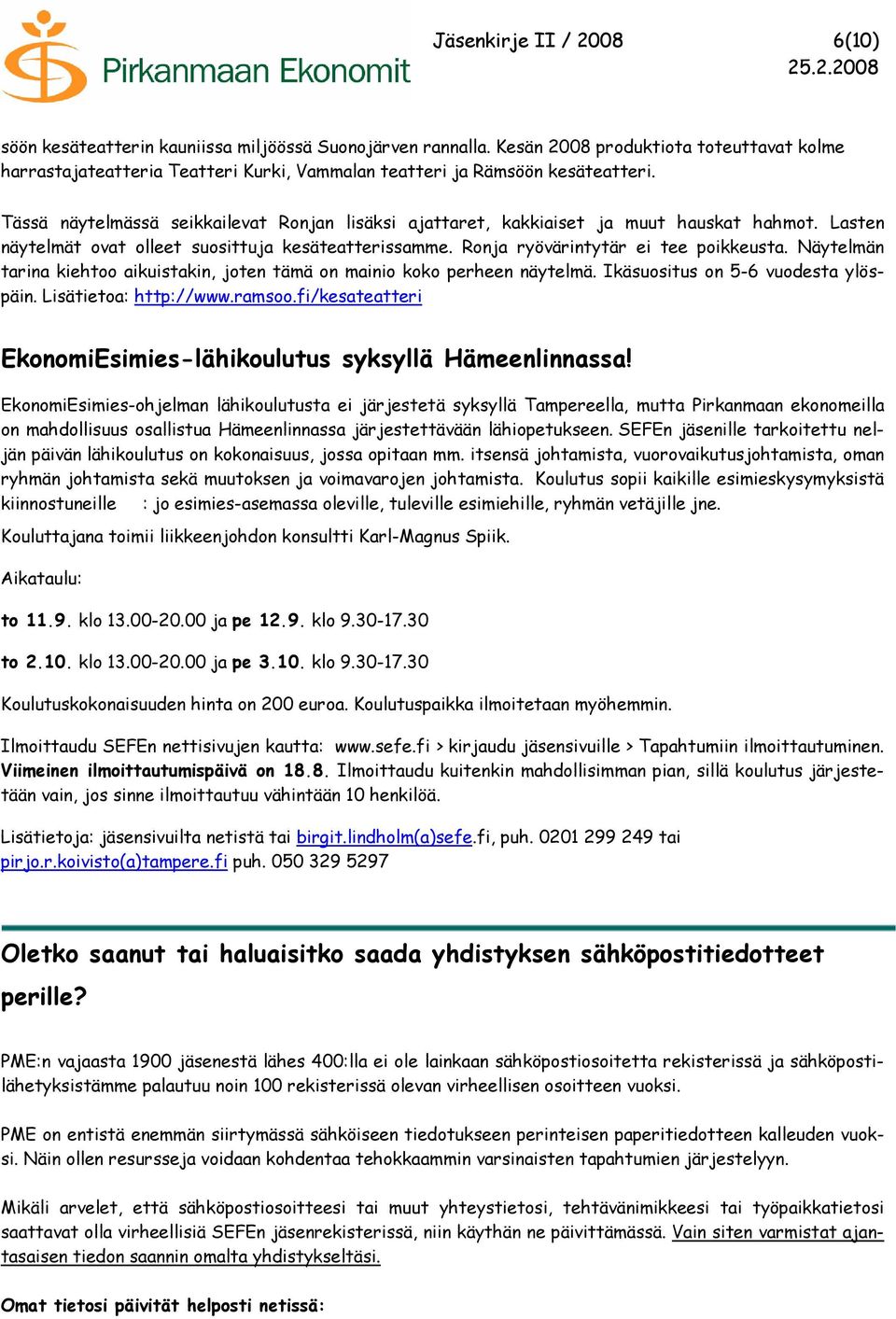 Tässä näytelmässä seikkailevat Ronjan lisäksi ajattaret, kakkiaiset ja muut hauskat hahmot. Lasten näytelmät ovat olleet suosittuja kesäteatterissamme. Ronja ryövärintytär ei tee poikkeusta.