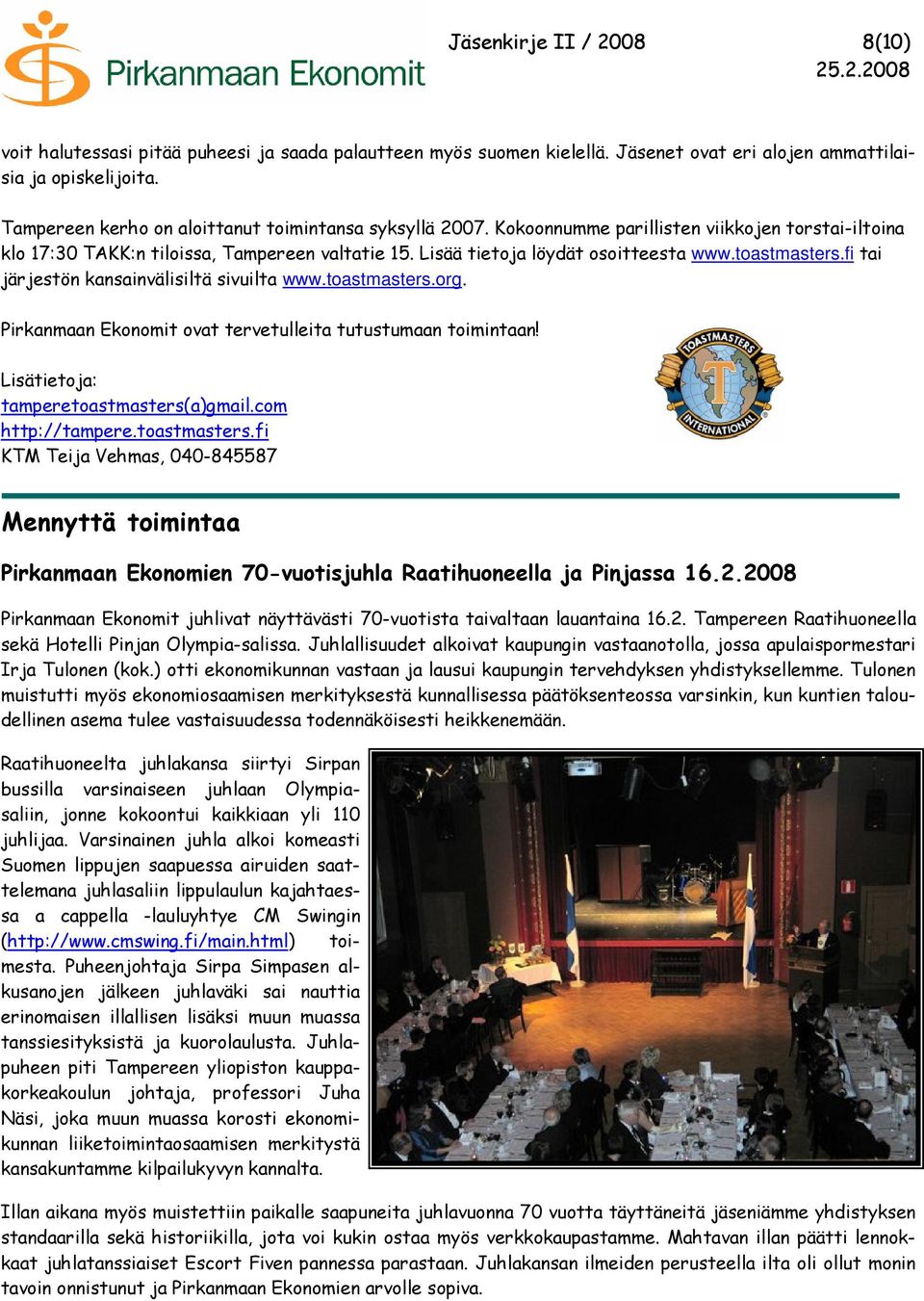 toastmasters.fi tai järjestön kansainvälisiltä sivuilta www.toastmasters.org. Pirkanmaan Ekonomit ovat tervetulleita tutustumaan toimintaan! Lisätietoja: tamperetoastmasters(a)gmail.