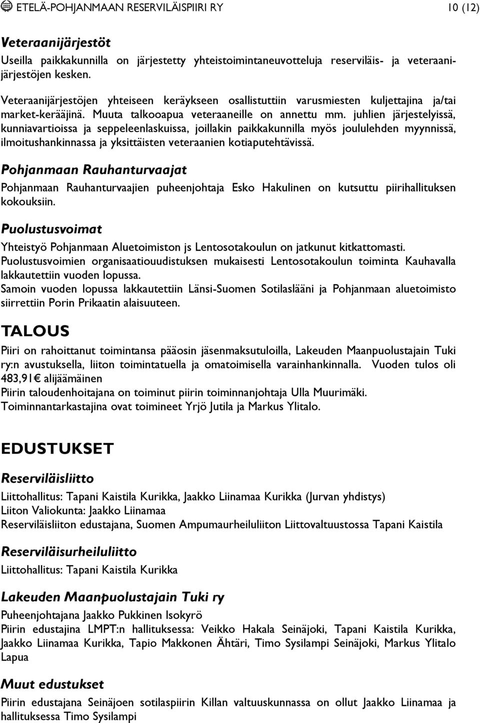 juhlien järjestelyissä, kunniavartioissa ja seppeleenlaskuissa, joillakin paikkakunnilla myös joululehden myynnissä, ilmoitushankinnassa ja yksittäisten veteraanien kotiaputehtävissä.