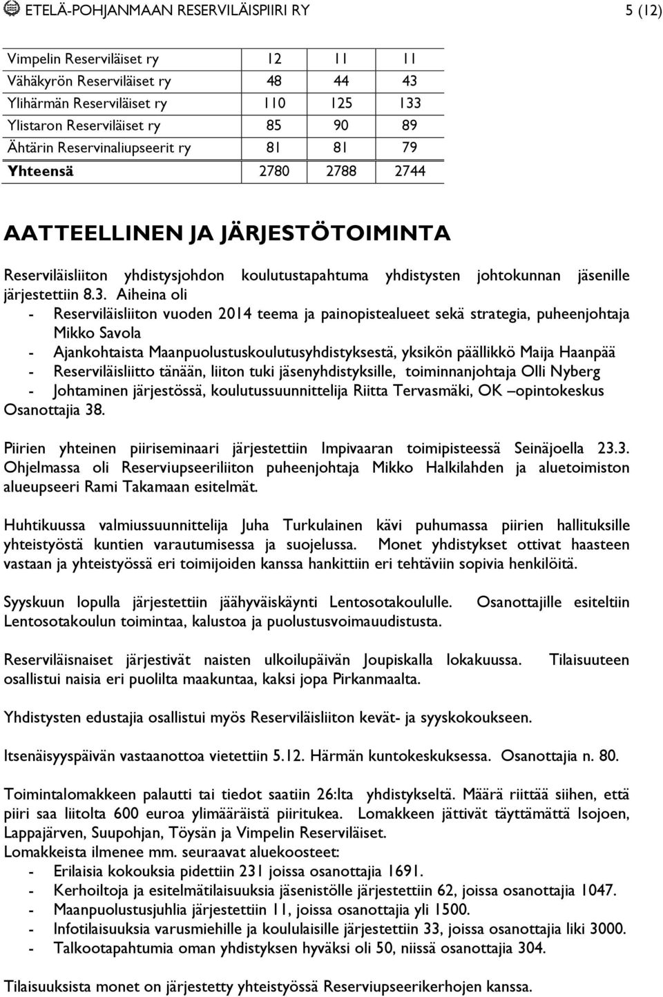 Aiheina oli - Reserviläisliiton vuoden 2014 teema ja painopistealueet sekä strategia, puheenjohtaja Mikko Savola - Ajankohtaista Maanpuolustuskoulutusyhdistyksestä, yksikön päällikkö Maija Haanpää -