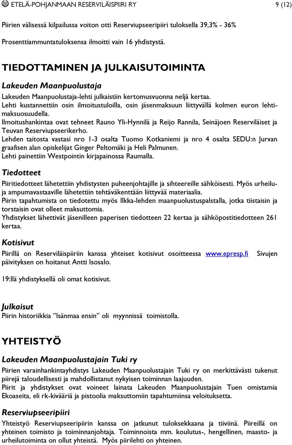 Lehti kustannettiin osin ilmoitustuloilla, osin jäsenmaksuun liittyvällä kolmen euron lehtimaksuosuudella.