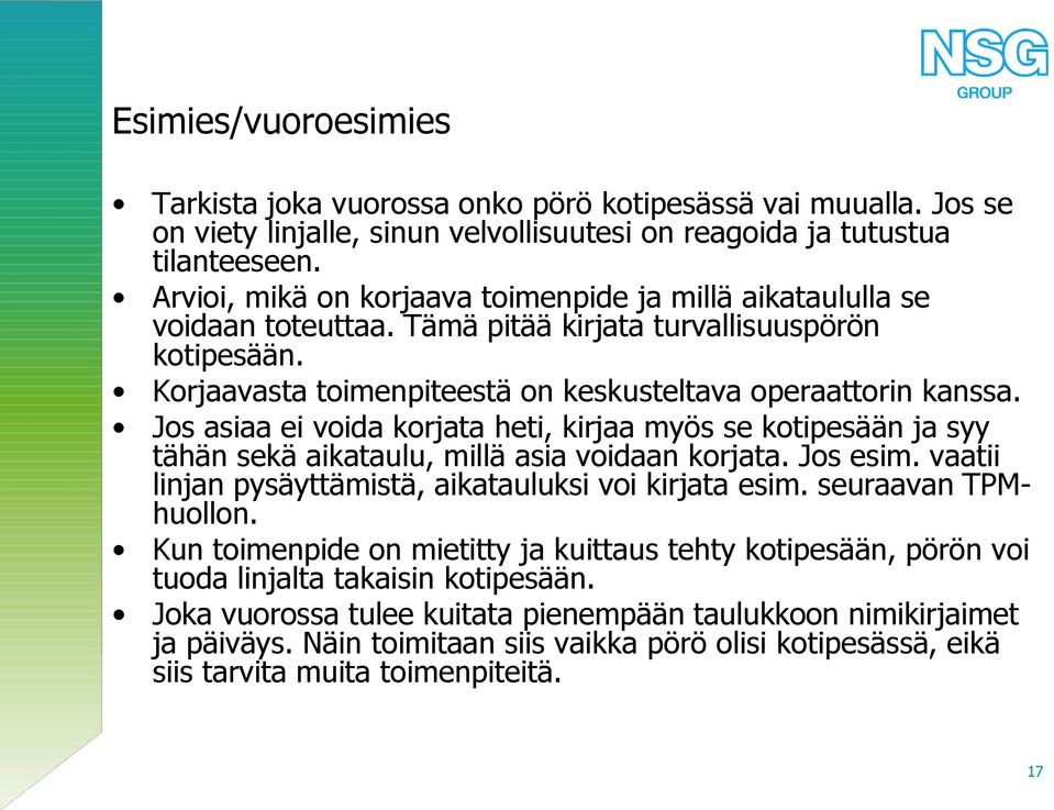 Jos asiaa ei voida korjata heti, kirjaa myös se kotipesään ja syy tähän sekä aikataulu, millä asia voidaan korjata. Jos esim. vaatii linjan pysäyttämistä, aikatauluksi voi kirjata esim.