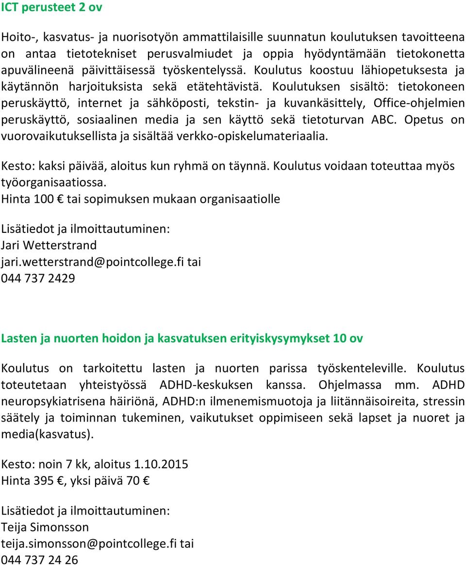 Koulutuksen sisältö: tietokoneen peruskäyttö, internet ja sähköposti, tekstin- ja kuvankäsittely, Office-ohjelmien peruskäyttö, sosiaalinen media ja sen käyttö sekä tietoturvan ABC.