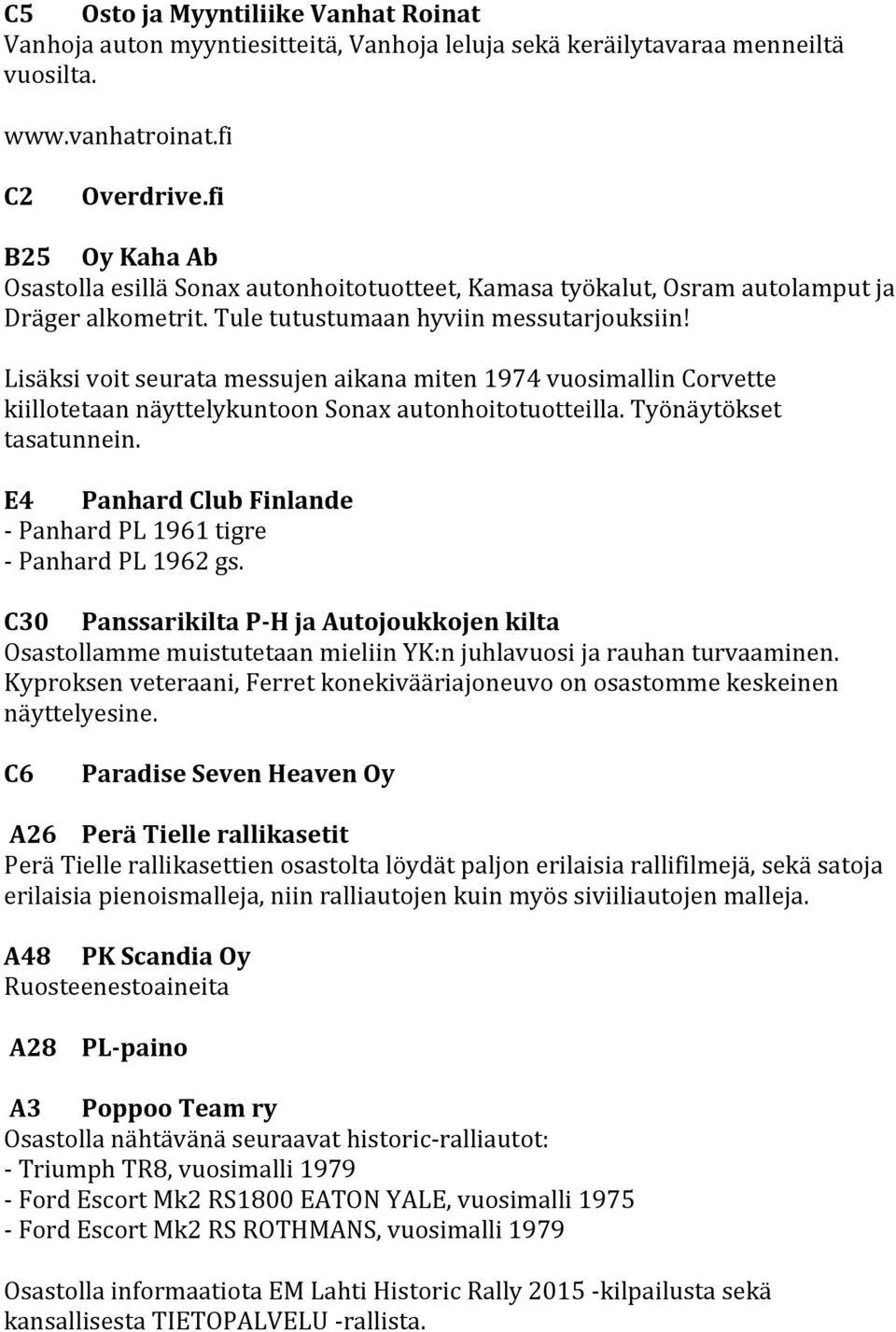 Lisäksi voit seurata messujen aikana miten 1974 vuosimallin Corvette kiillotetaan näyttelykuntoon Sonax autonhoitotuotteilla. Työnäytökset tasatunnein.
