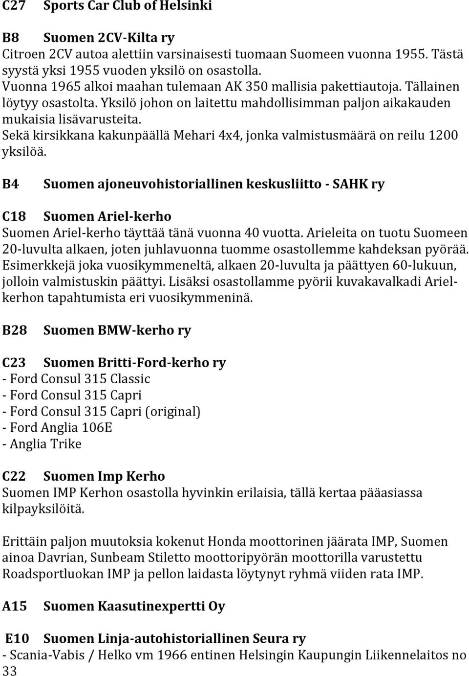 Sekä kirsikkana kakunpäällä Mehari 4x4, jonka valmistusmäärä on reilu 1200 yksilöä.