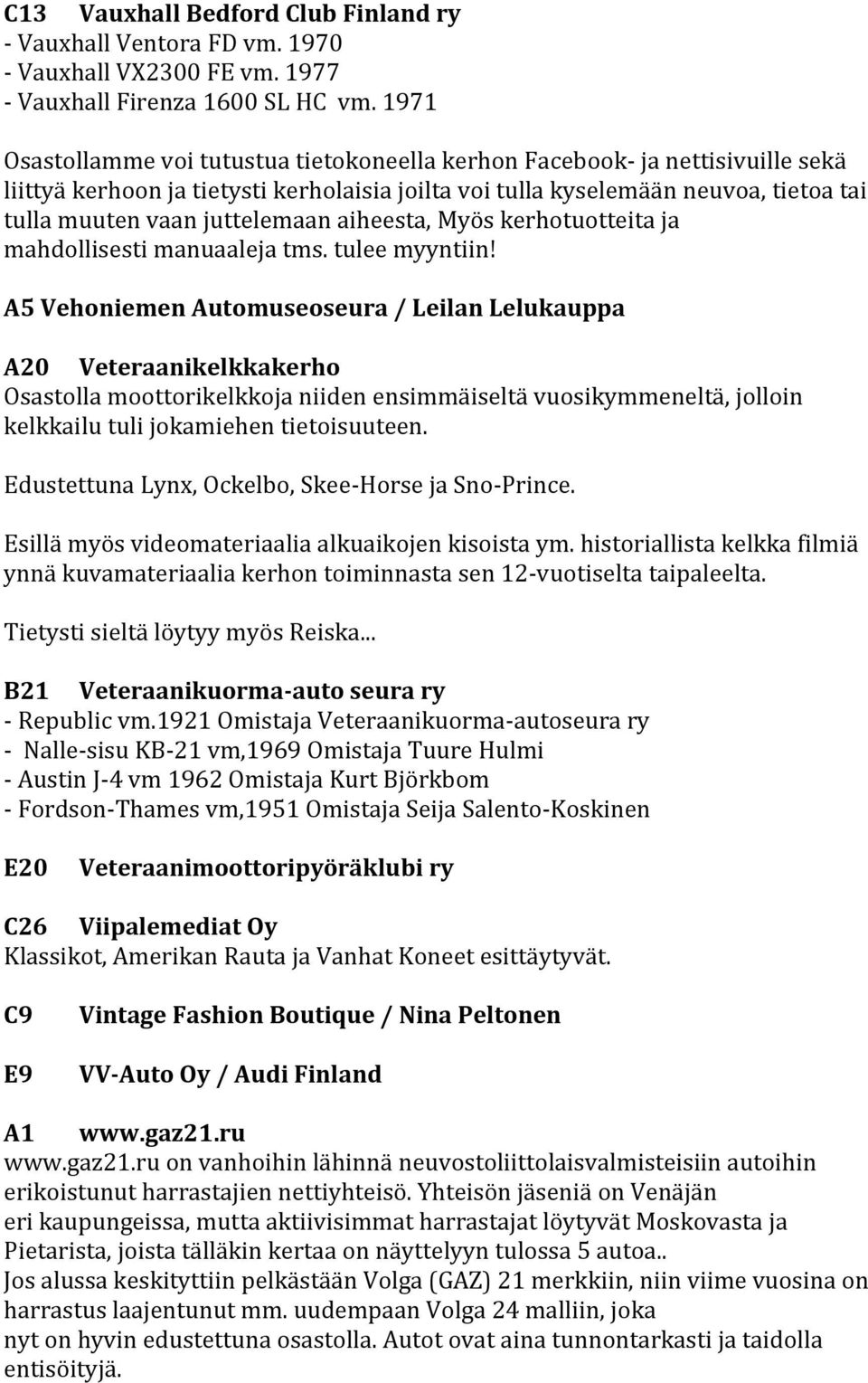 juttelemaan aiheesta, Myös kerhotuotteita ja mahdollisesti manuaaleja tms. tulee myyntiin!