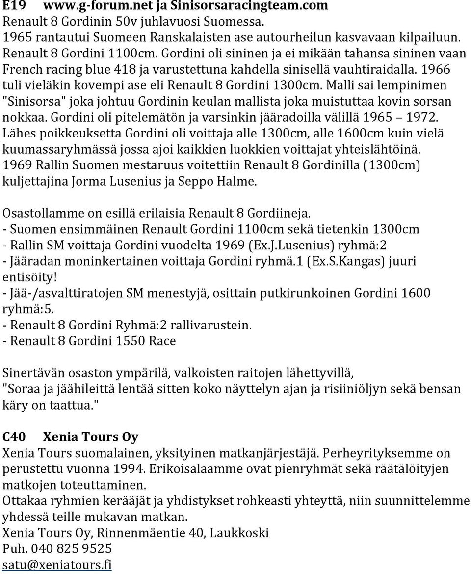 Malli sai lempinimen "Sinisorsa" joka johtuu Gordinin keulan mallista joka muistuttaa kovin sorsan nokkaa. Gordini oli pitelemätön ja varsinkin jääradoilla välillä 1965 1972.