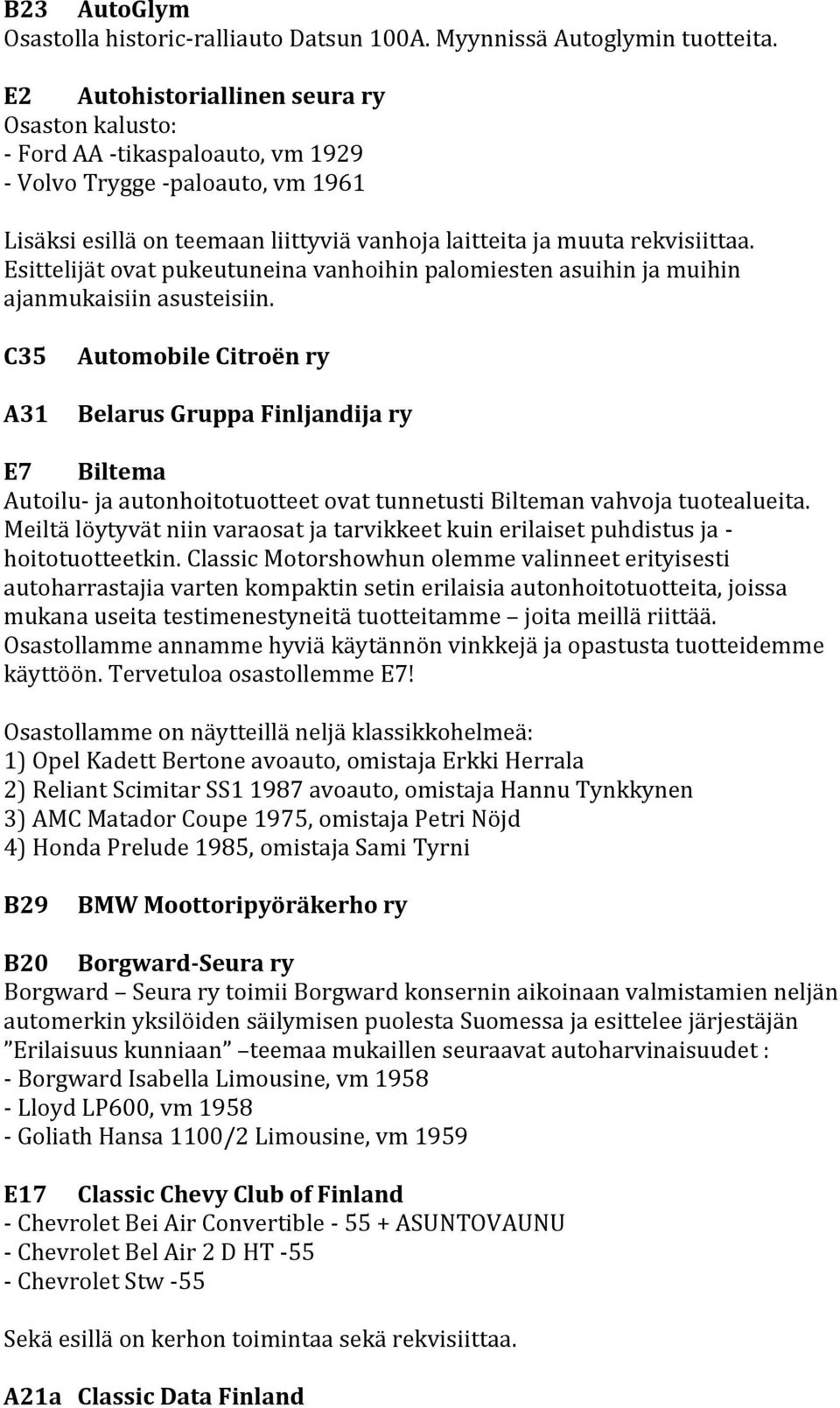 Esittelijät ovat pukeutuneina vanhoihin palomiesten asuihin ja muihin ajanmukaisiin asusteisiin.
