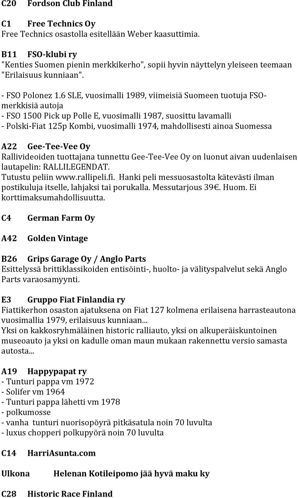 6 SLE, vuosimalli 1989, viimeisiä Suomeen tuotuja FSOmerkkisiä autoja - FSO 1500 Pick up Polle E, vuosimalli 1987, suosittu lavamalli - Polski-Fiat 125p Kombi, vuosimalli 1974, mahdollisesti ainoa