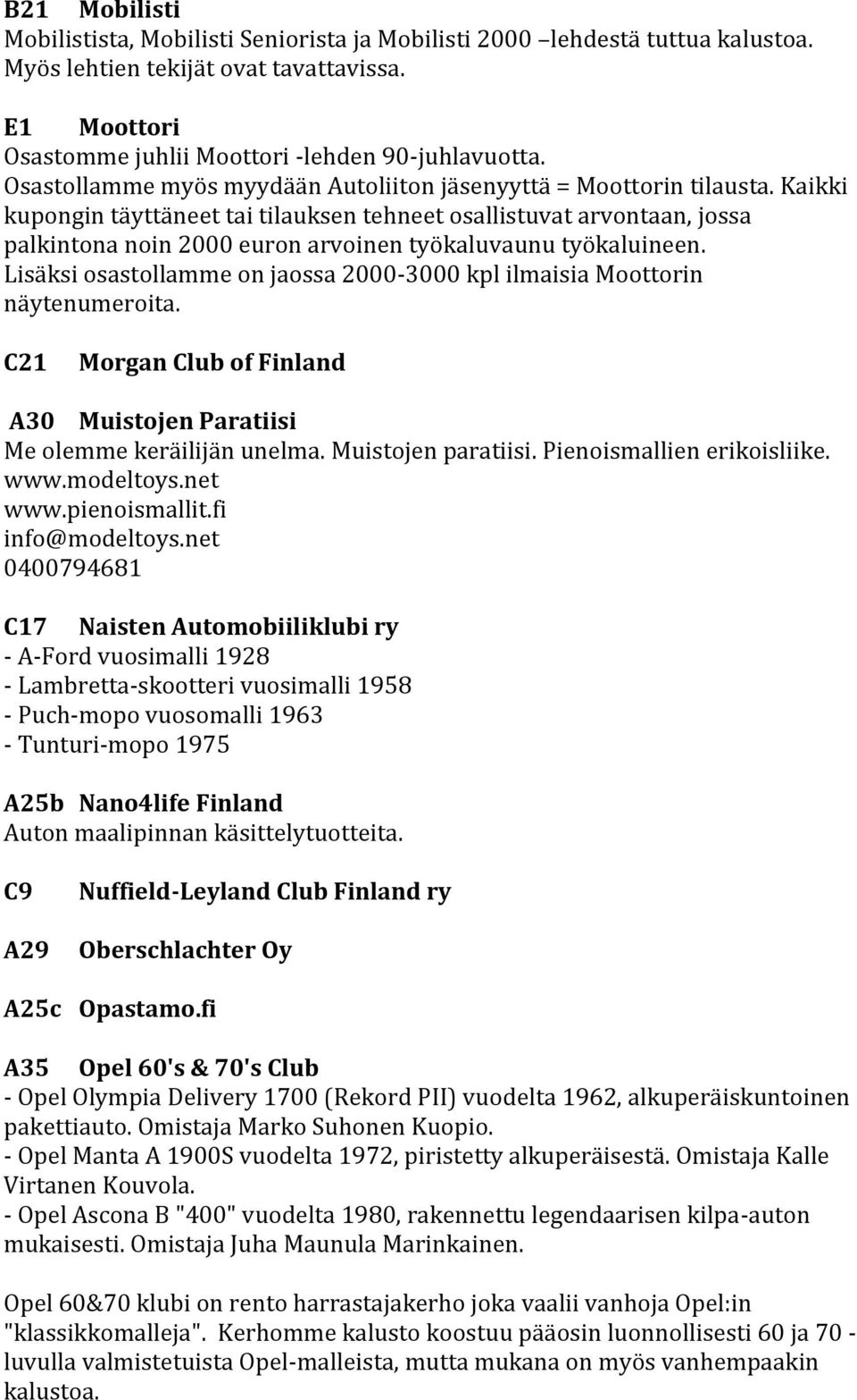 Kaikki kupongin täyttäneet tai tilauksen tehneet osallistuvat arvontaan, jossa palkintona noin 2000 euron arvoinen työkaluvaunu työkaluineen.