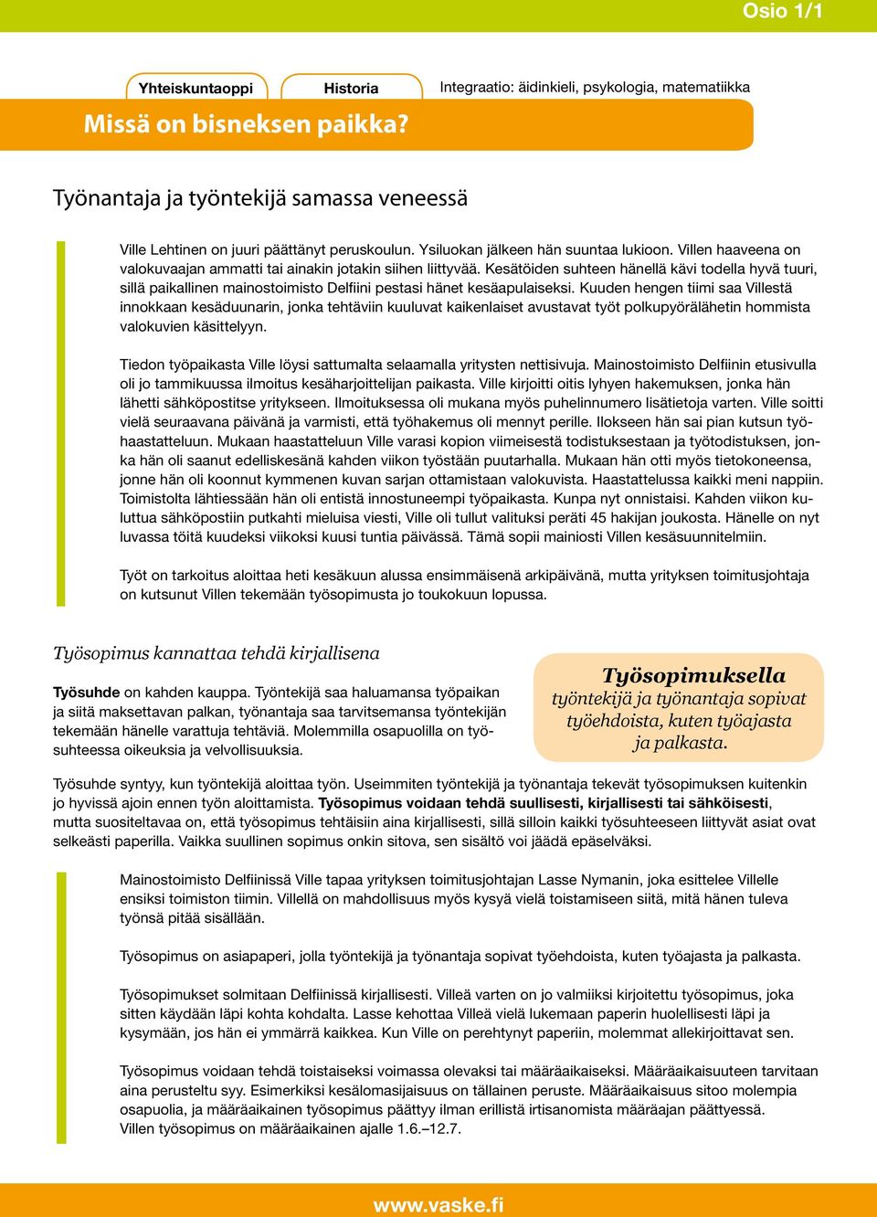 Kesätöiden suhteen hänellä kävi todella hyvä tuuri, sillä paikallinen mainostoimisto Delfiini pestasi hänet kesäapulaiseksi.