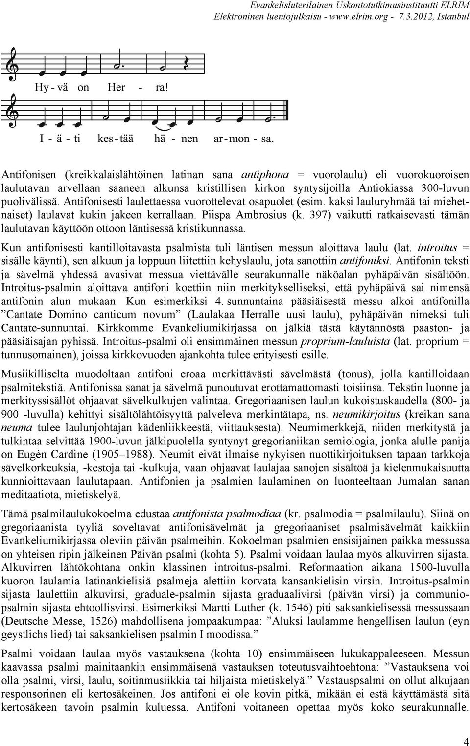 397) vaikutti ratkaisevasti tämän laulutavan käyttöön ottoon läntisessä kristikunnassa. Kun antifonisesti kantilloitavasta psalmista tuli läntisen messun aloittava laulu (lat.