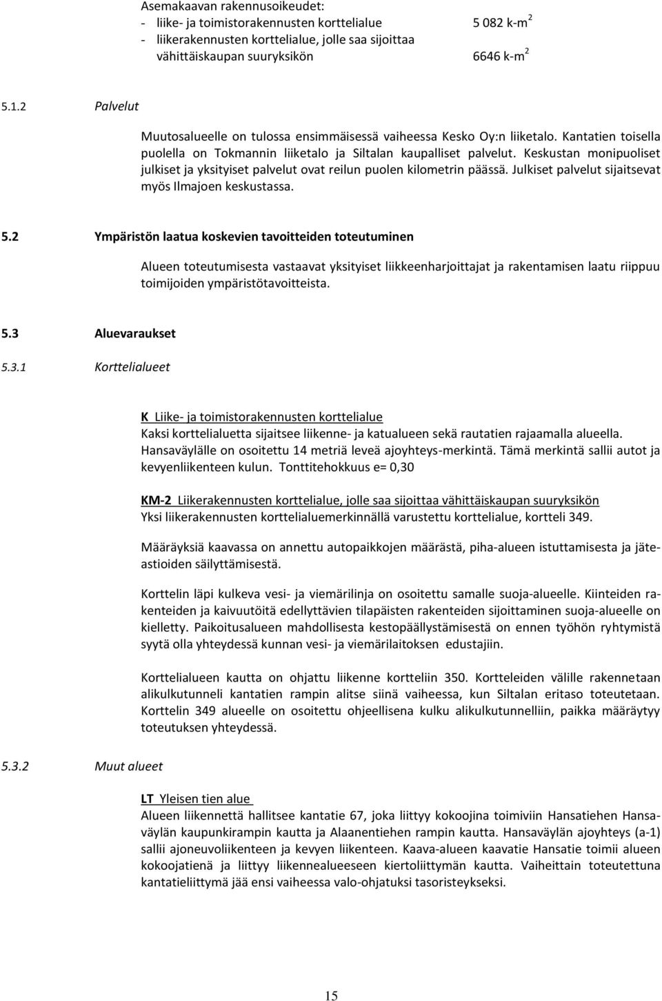 Keskustan monipuoliset julkiset ja yksityiset palvelut ovat reilun puolen kilometrin päässä. Julkiset palvelut sijaitsevat myös Ilmajoen keskustassa. 5.