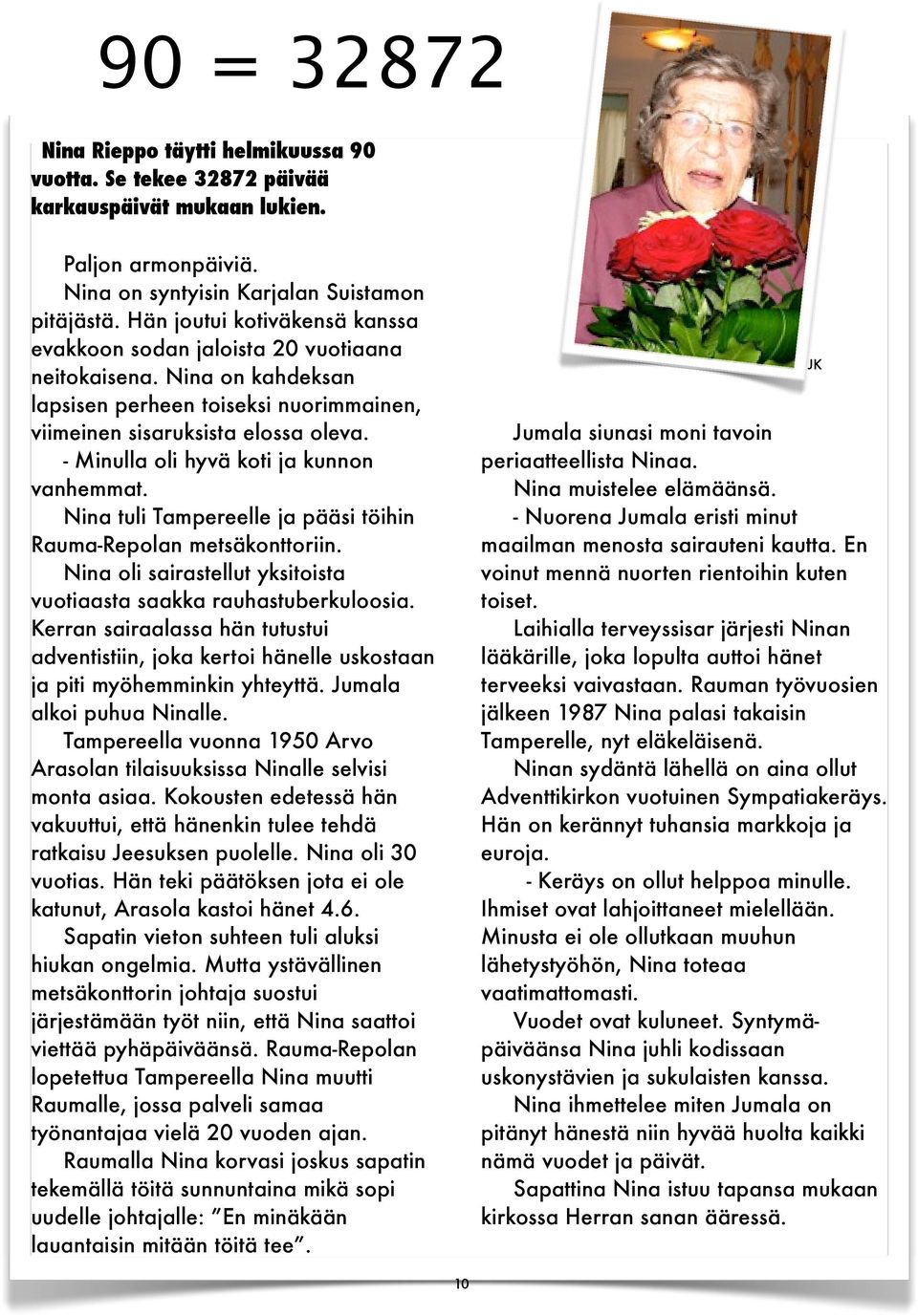 - Minulla oli hyvä koti ja kunnon vanhemmat. Nina tuli Tampereelle ja pääsi töihin Rauma-Repolan metsäkonttoriin. Nina oli sairastellut yksitoista vuotiaasta saakka rauhastuberkuloosia.