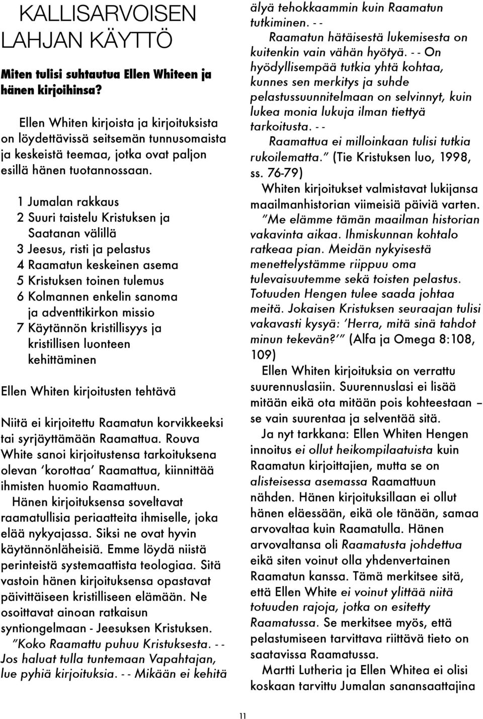1 Jumalan rakkaus 2 Suuri taistelu Kristuksen ja Saatanan välillä 3 Jeesus, risti ja pelastus 4 Raamatun keskeinen asema 5 Kristuksen toinen tulemus 6 Kolmannen enkelin sanoma ja adventtikirkon