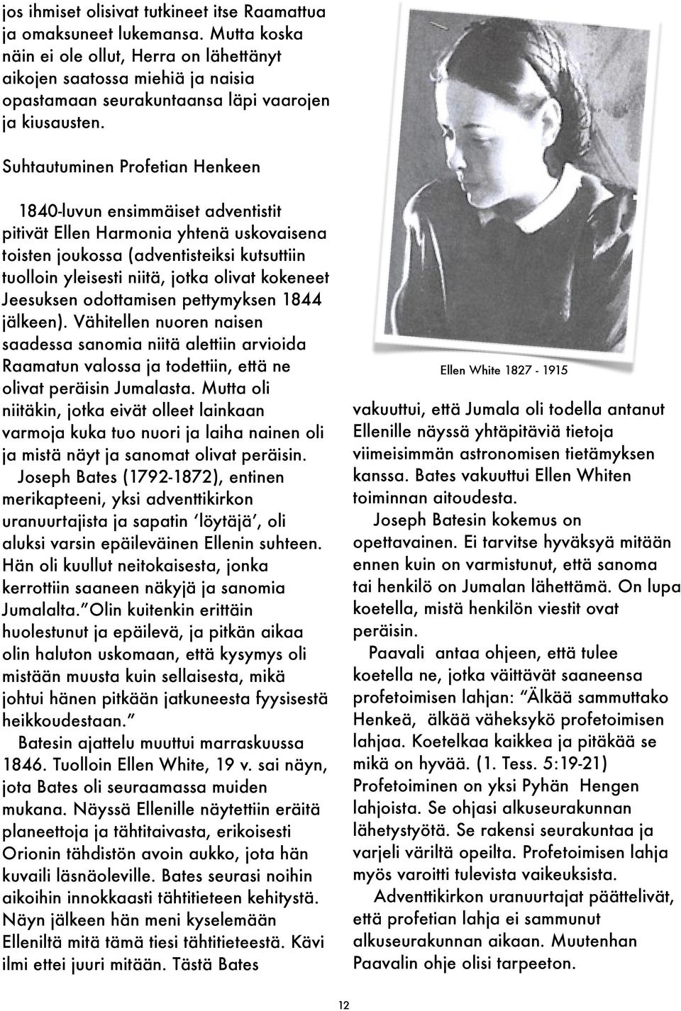 Suhtautuminen Profetian Henkeen 1840-luvun ensimmäiset adventistit pitivät Ellen Harmonia yhtenä uskovaisena toisten joukossa (adventisteiksi kutsuttiin tuolloin yleisesti niitä, jotka olivat