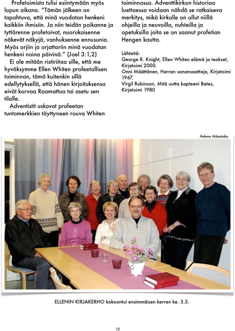 (Joel 3:1,2) Ei ole mitään ristiriitaa sille, että me hyväksymme Ellen Whiten profeetallisen toiminnan, tämä kuitenkin sillä edellytyksellä, että hänen kirjoituksensa eivät korvaa Raamattua tai asetu