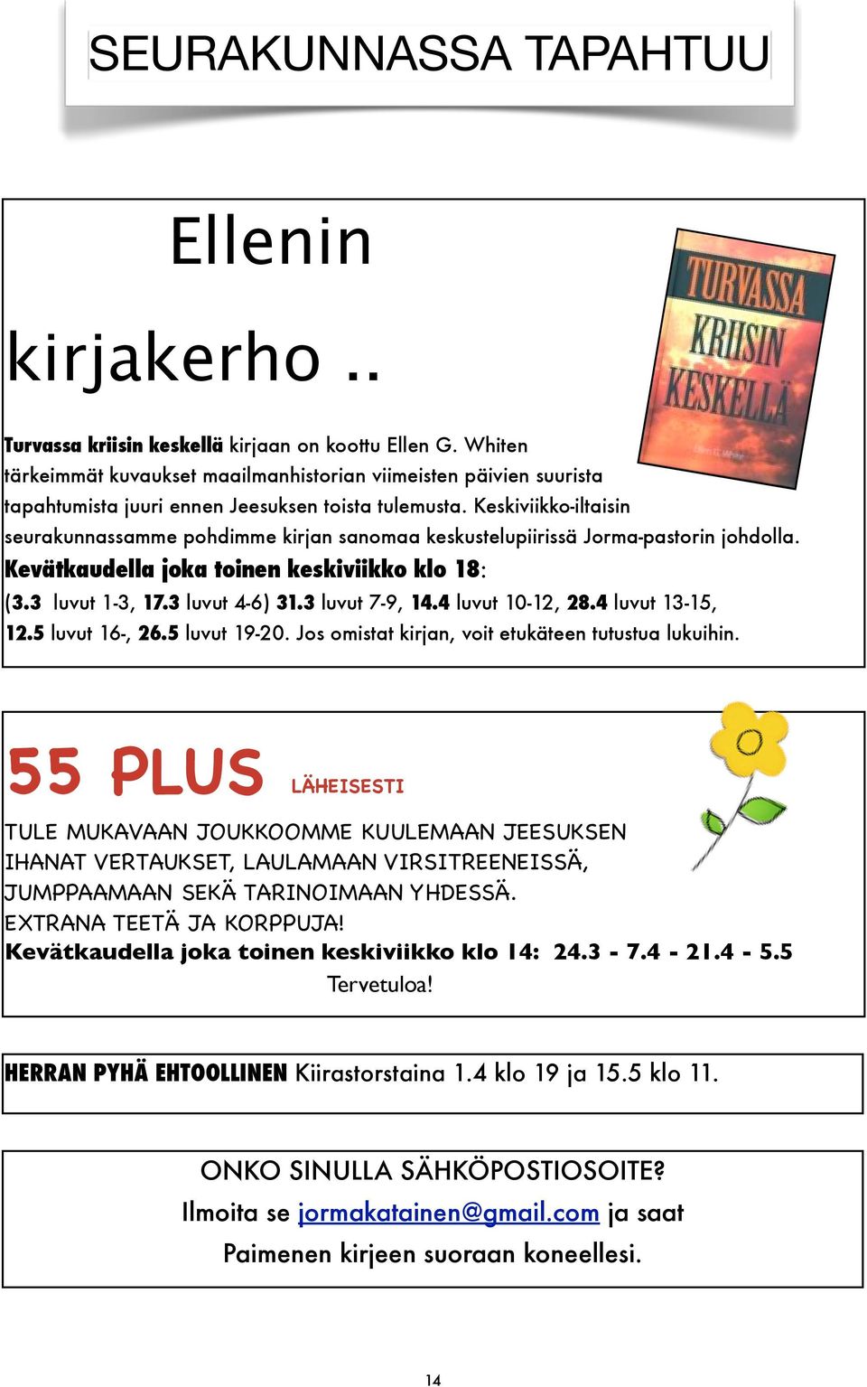 Keskiviikko-iltaisin seurakunnassamme pohdimme kirjan sanomaa keskustelupiirissä Jorma-pastorin johdolla. Kevätkaudella joka toinen keskiviikko klo 18: (3.3 luvut 1-3, 17.3 luvut 4-6) 31.