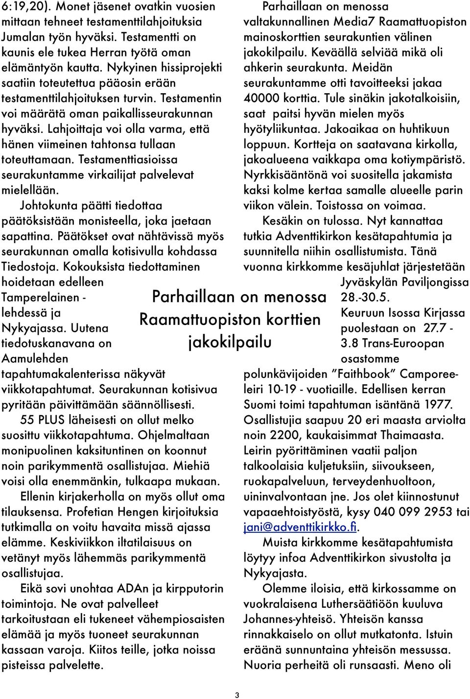 Lahjoittaja voi olla varma, että hänen viimeinen tahtonsa tullaan toteuttamaan. Testamenttiasioissa seurakuntamme virkailijat palvelevat mielellään.
