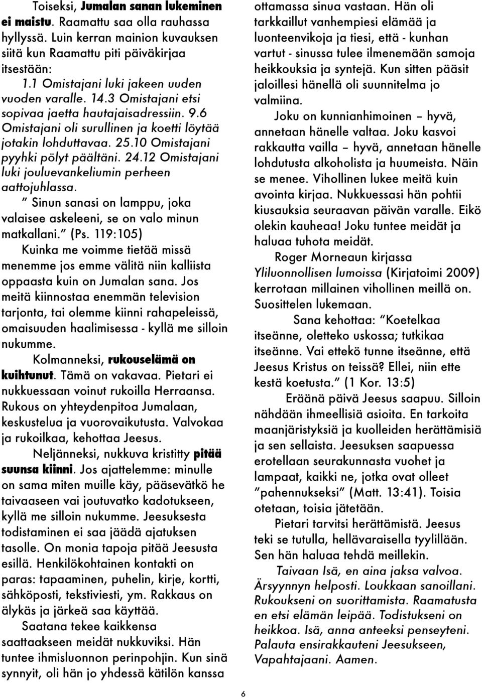 10 Omistajani pyyhki pölyt päältäni. 24.12 Omistajani luki jouluevankeliumin perheen aattojuhlassa. Sinun sanasi on lamppu, joka valaisee askeleeni, se on valo minun matkallani. (Ps.