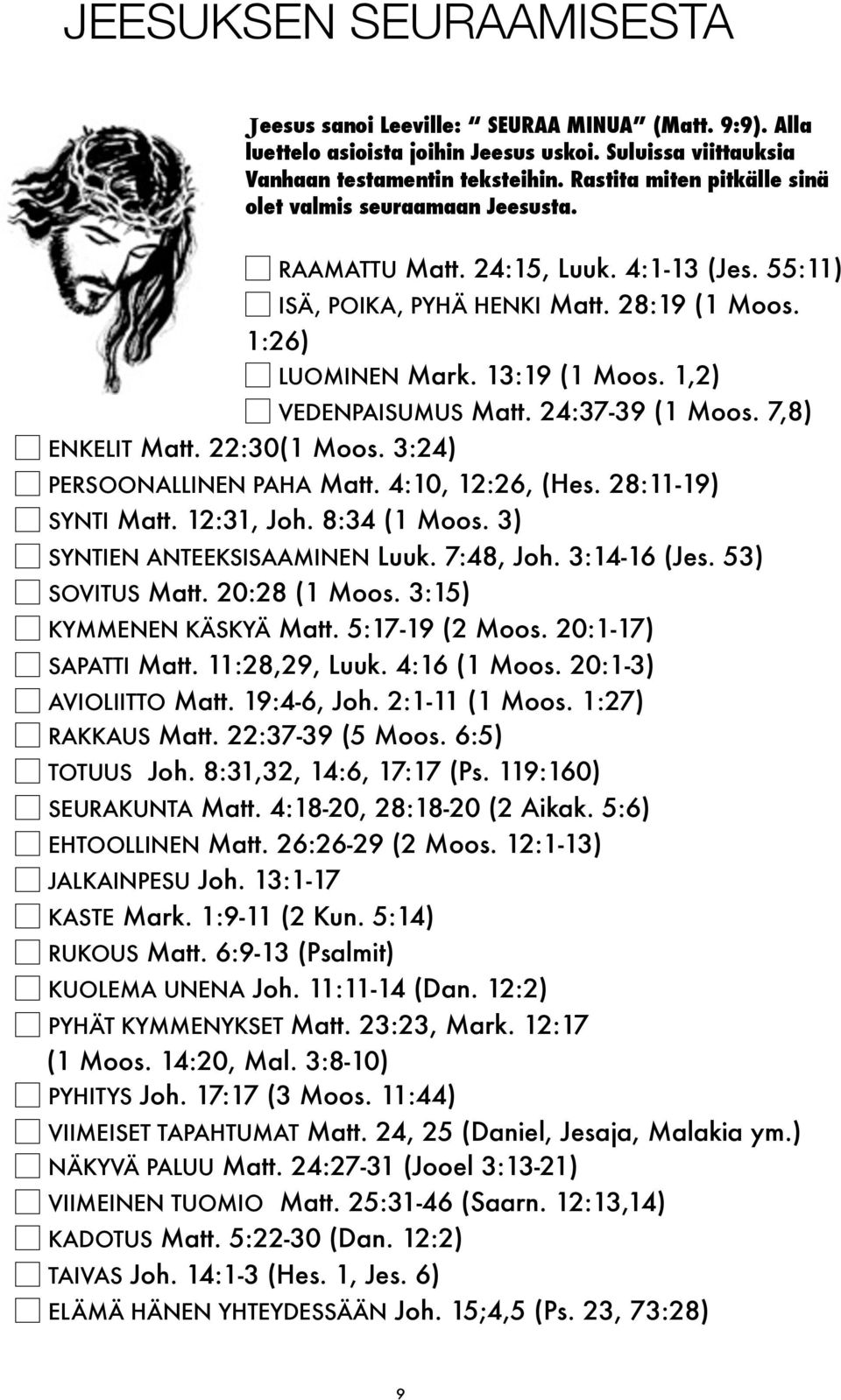 1,2) VEDENPAISUMUS Matt. 24:37-39 (1 Moos. 7,8) ENKELIT Matt. 22:30(1 Moos. 3:24) PERSOONALLINEN PAHA Matt. 4:10, 12:26, (Hes. 28:11-19) SYNTI Matt. 12:31, Joh. 8:34 (1 Moos.