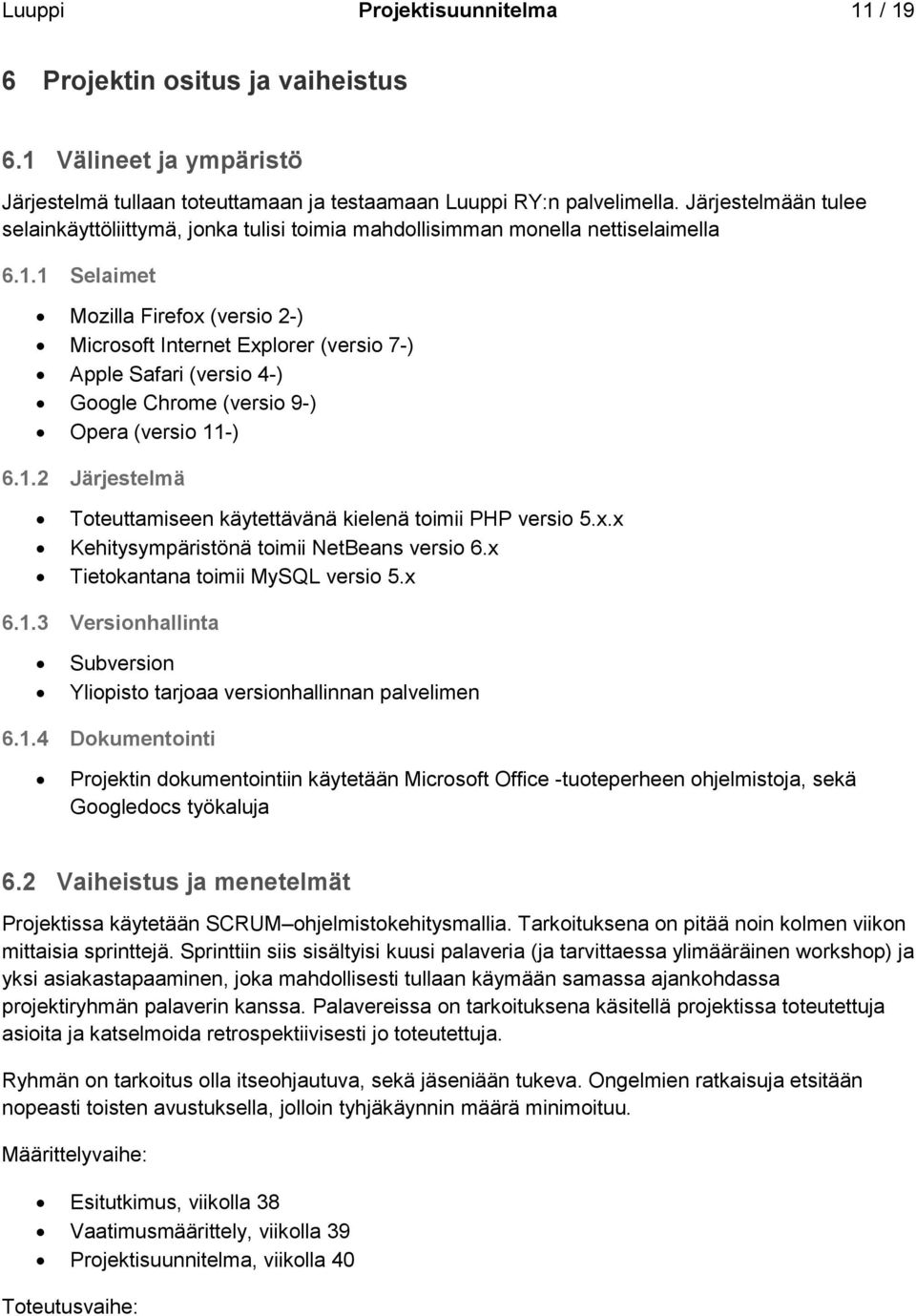 1 Selaimet Mozilla Firefox (versio 2-) Microsoft Internet Explorer (versio 7-) Apple Safari (versio 4-) Google Chrome (versio 9-) Opera (versio 11-) 6.1.2 Järjestelmä Toteuttamiseen käytettävänä kielenä toimii PHP versio 5.