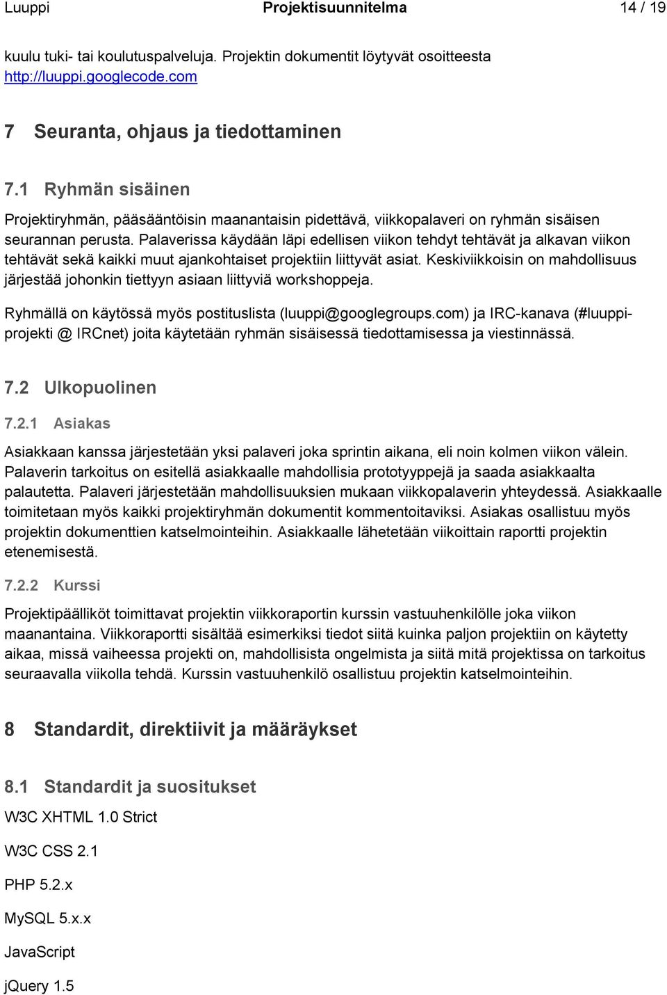 Palaverissa käydään läpi edellisen viikon tehdyt tehtävät ja alkavan viikon tehtävät sekä kaikki muut ajankohtaiset projektiin liittyvät asiat.