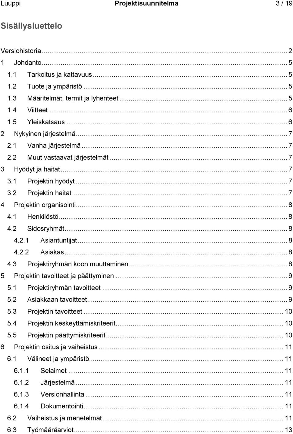 .. 7 4 Projektin organisointi... 8 4.1 Henkilöstö... 8 4.2 Sidosryhmät... 8 4.2.1 Asiantuntijat... 8 4.2.2 Asiakas... 8 4.3 Projektiryhmän koon muuttaminen... 8 5 Projektin tavoitteet ja päättyminen.