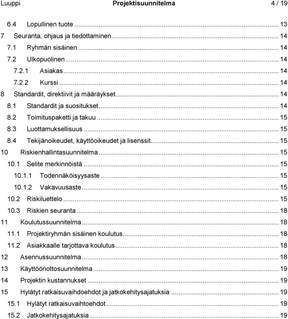 .. 15 10 Riskienhallintasuunnitelma... 15 10.1 Selite merkinnöistä... 15 10.1.1 Todennäköisyysaste... 15 10.1.2 Vakavuusaste... 15 10.2 Riskiluettelo... 15 10.3 Riskien seuranta.