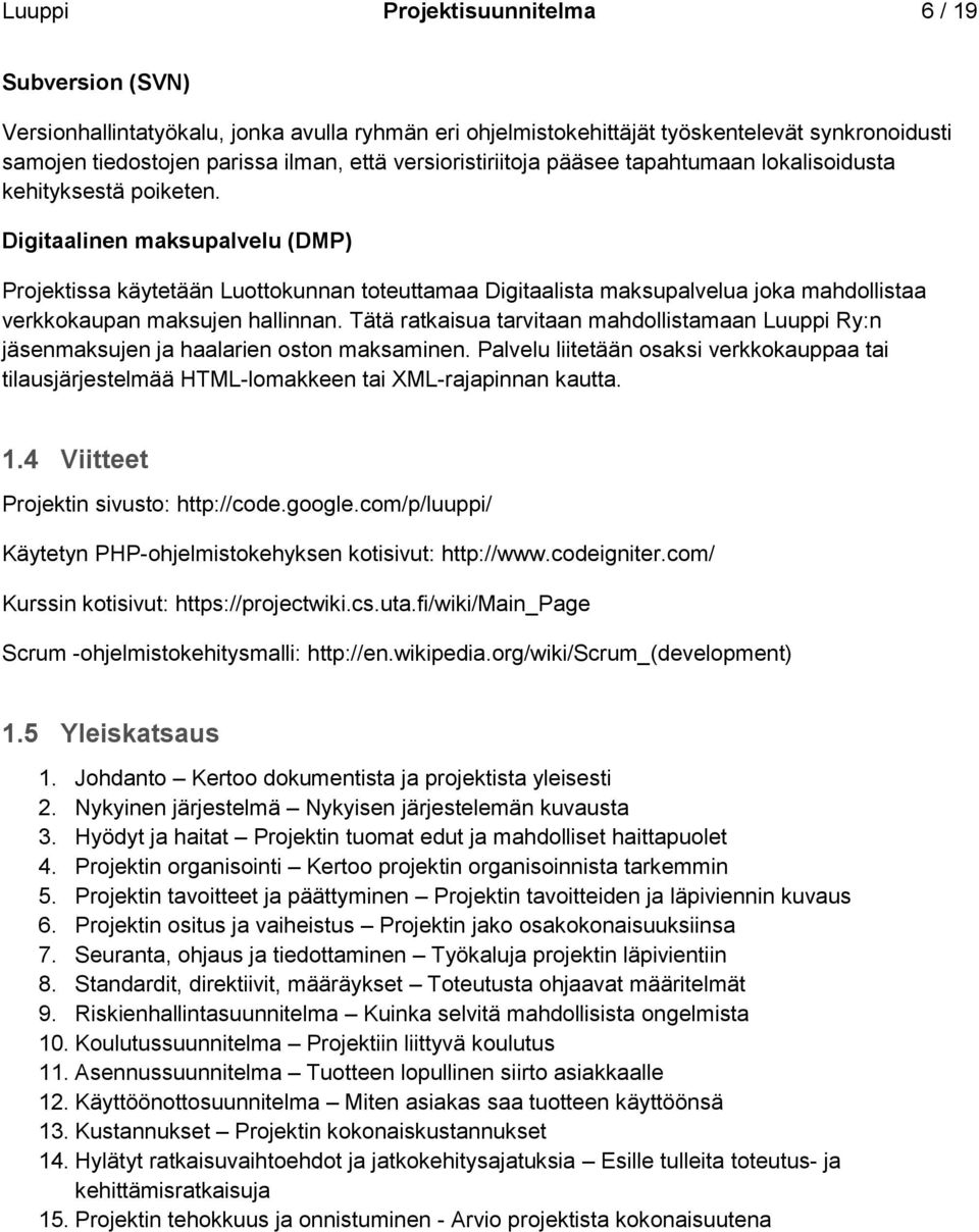 Digitaalinen maksupalvelu (DMP) Projektissa käytetään Luottokunnan toteuttamaa Digitaalista maksupalvelua joka mahdollistaa verkkokaupan maksujen hallinnan.