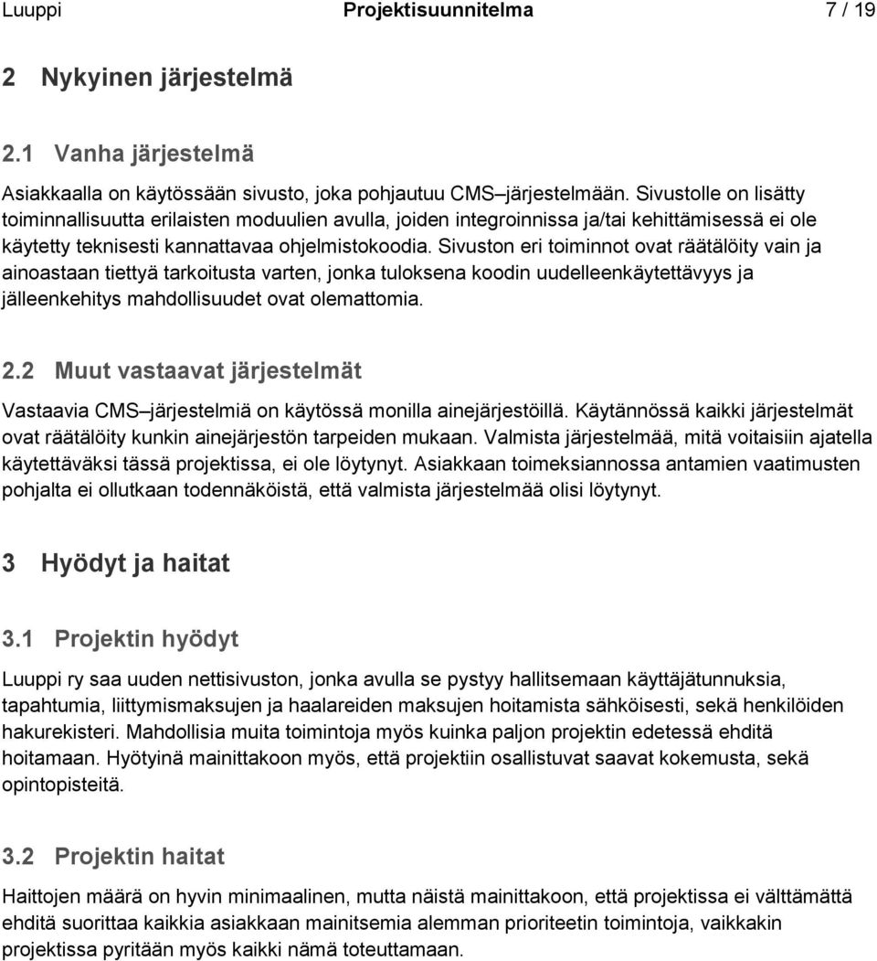 Sivuston eri toiminnot ovat räätälöity vain ja ainoastaan tiettyä tarkoitusta varten, jonka tuloksena koodin uudelleenkäytettävyys ja jälleenkehitys mahdollisuudet ovat olemattomia. 2.