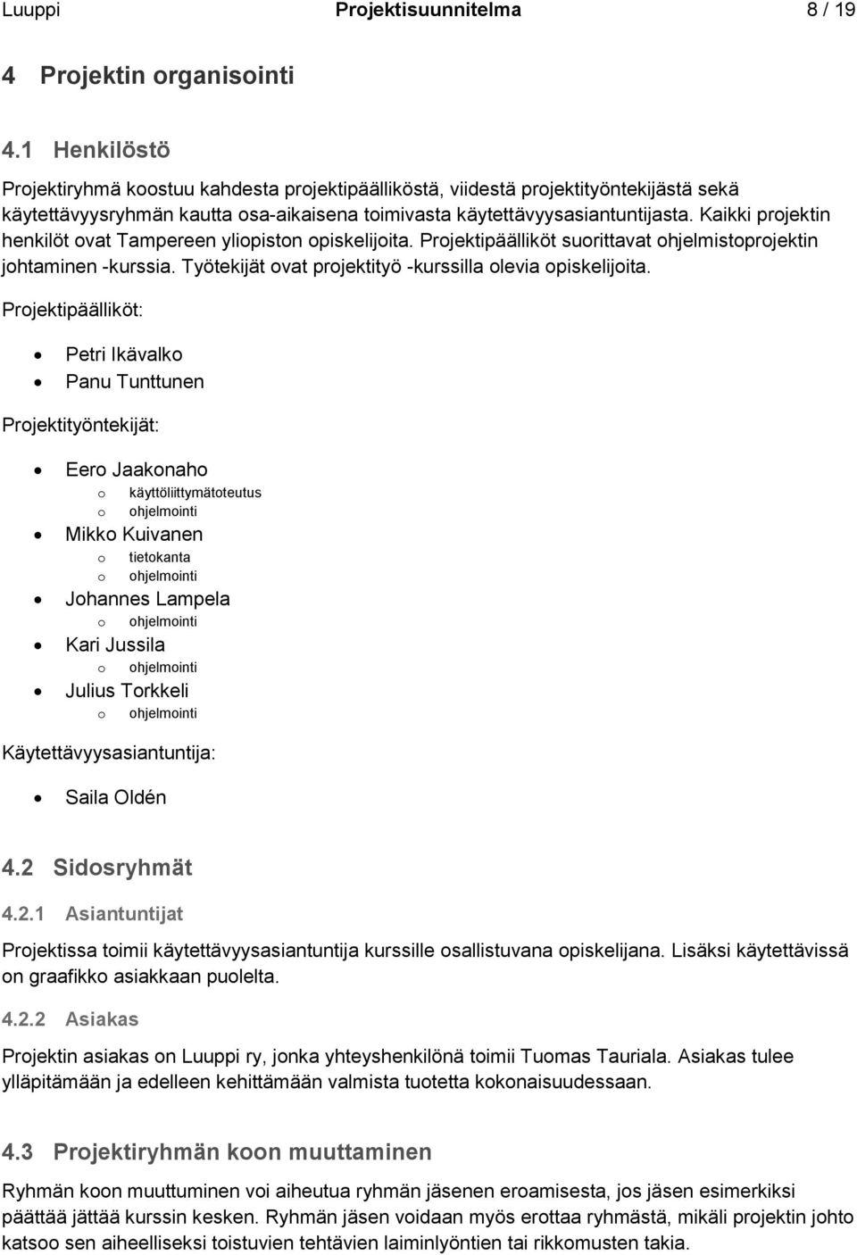 Kaikki projektin henkilöt ovat Tampereen yliopiston opiskelijoita. Projektipäälliköt suorittavat ohjelmistoprojektin johtaminen -kurssia. Työtekijät ovat projektityö -kurssilla olevia opiskelijoita.