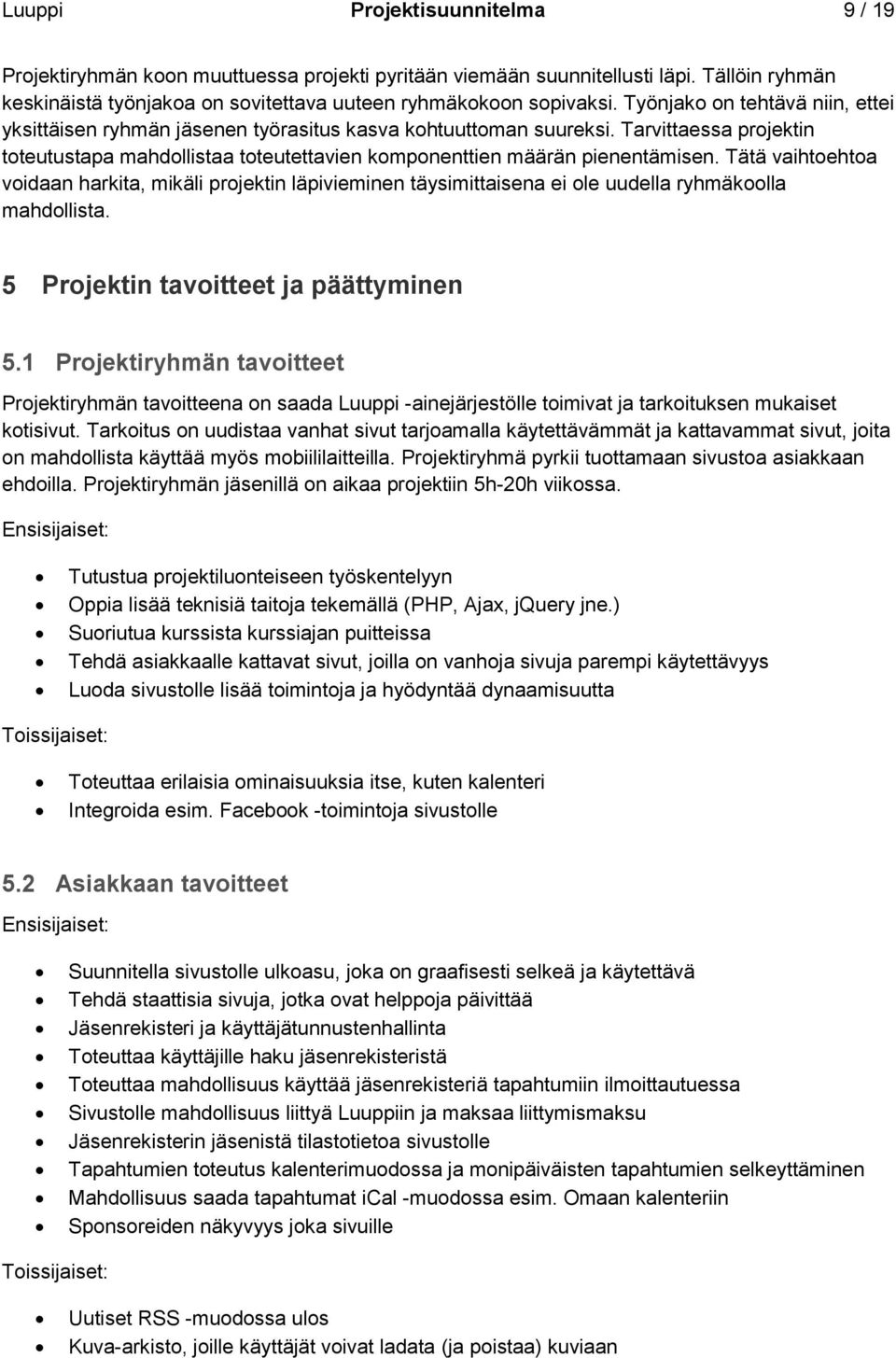 Tätä vaihtoehtoa voidaan harkita, mikäli projektin läpivieminen täysimittaisena ei ole uudella ryhmäkoolla mahdollista. 5 Projektin tavoitteet ja päättyminen 5.