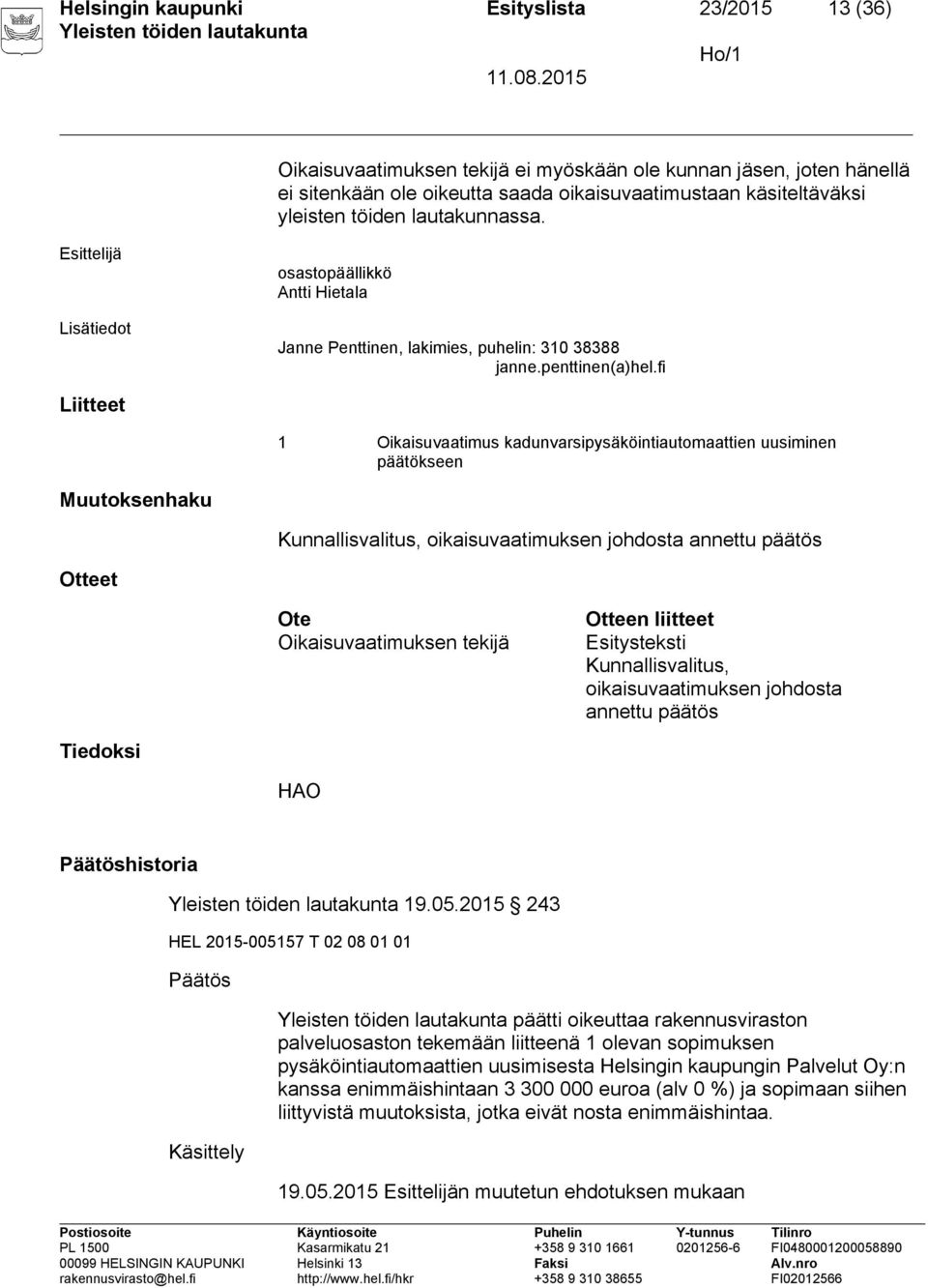 fi Liitteet 1 Oikaisuvaatimus kadunvarsipysäköintiautomaattien uusiminen päätökseen Muutoksenhaku Kunnallisvalitus, oikaisuvaatimuksen johdosta annettu päätös Otteet Ote Oikaisuvaatimuksen tekijä