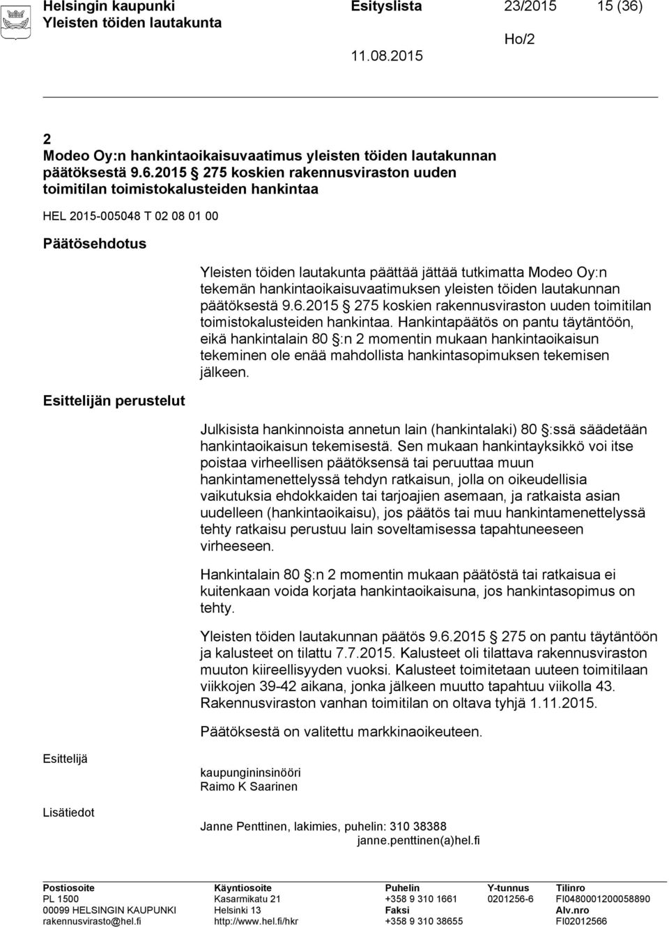 2015 275 koskien rakennusviraston uuden toimitilan toimistokalusteiden hankintaa HEL 2015-005048 T 02 08 01 00 Päätösehdotus Esittelijän perustelut päättää jättää tutkimatta Modeo Oy:n tekemän